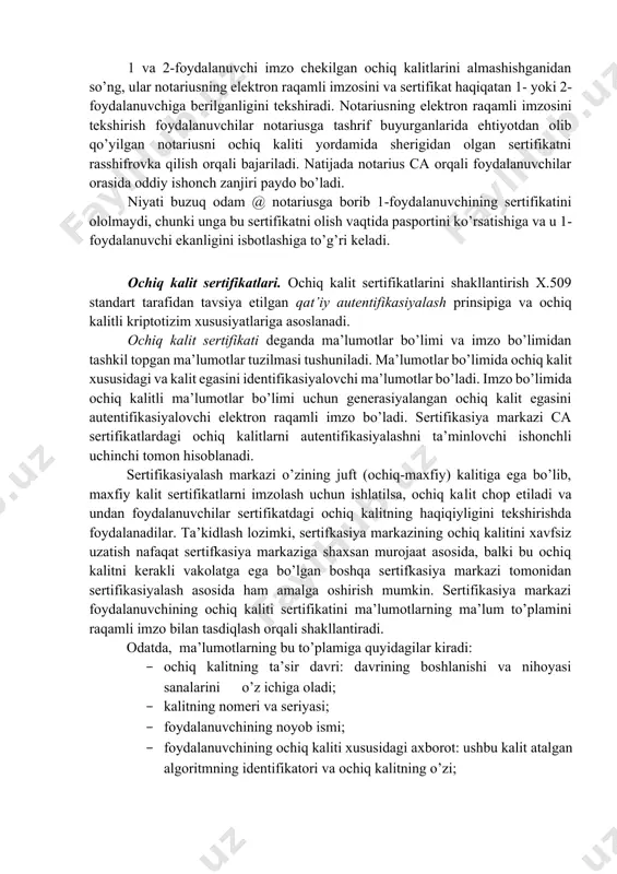 m @ axborotni (o’zgartirilgani bo’lishi mumkin) o’zi va 2-chi foydalanuvchi hisoblagan bo’linuvchi sir k@2 dan foydalanib yangidan shifrlaydi. natijada 2-foydalanuvchi 1-foydalanuvchi bilan himoyalangan kanalga egaman deb o’ylab, niyati buzuq odam jo’natgan axborotni oladi, rasshifrovka qiladi va ishlatadi. bu hujumga qarshi samarali vosita notarius yoki sertifikasiyalash idorasi ca (certificate authority). ochiq kalitlarning notarial tasdiqlangan sertifikatlarini qullash man-in-the-middle hujumini oldini olishga imkon beradi. 1-foydalanuvchi notariusga boradi, notarius 1-foydalanuvchining ochiq kalitini o’zining maxfiy kalitidan foydalanib, elektron raqamli imzosi bilan imzolaydi. bunda notarius raqamli imzosi bilan nafaqat 1- foydalanuvchining ochiq kalitini, balki foydalanuvchi xususidagi qator aniq axborotni (f.i.sh., ish joyi va h.k.) hamda imzoning ta’sir muddatini imzolaydi. hosil bo’lgan hujjat (fayl) 1-foydalanuvchi ochiq kalitining sertifikati deb ataladi. notariusdan o’zining ochiq kaliti uchun sertifikat olishning xuddi shu muolajasini 2-foydalanuvchi ham bajaradi. 1 va 2-foydalanuvchi imzo chekilgan ochiq kalitlarini almashishganidan so’ng, ular notariusning elektron raqamli imzosini va sertifikat haqiqatan 1- yoki 2- foydalanuvchiga berilganligini tekshiradi. notariusning …