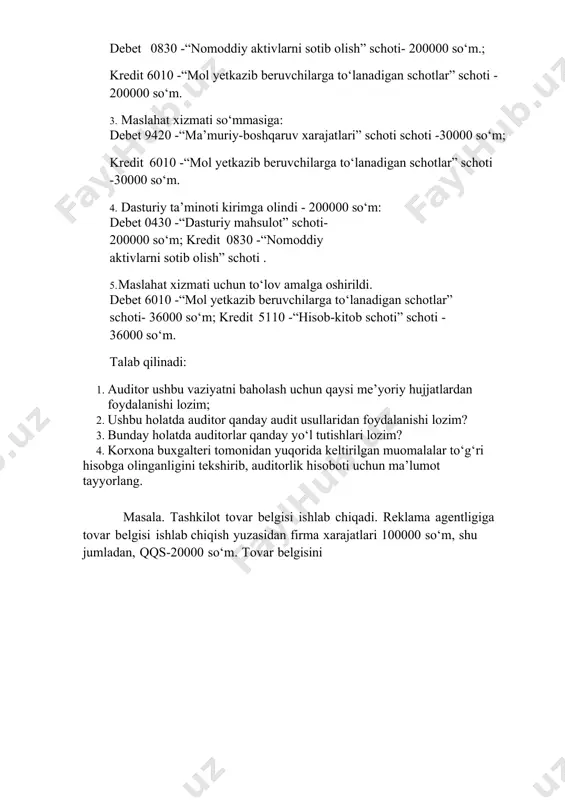 20 -“ma’muriy-boshqaruv xarajatlari” schoti schoti -30000 so‘m; kredit 6010 -“mol yetkazib beruvchilarga to‘lanadigan schotlar” schoti -30000 so‘m. 4. dasturiy ta’minoti kirimga olindi - 200000 so‘m: debet 0430 -“dasturiy mahsulot” schoti- 200000 so‘m; kredit 0830 -“nomoddiy aktivlarni sotib olish” schoti . 5. maslahat xizmati uchun to‘lov amalga oshirildi. debet 6010 -“mol yetkazib beruvchilarga to‘lanadigan schotlar” schoti- 36000 so‘m; kredit 5110 -“hisob-kitob schoti” schoti - 36000 so‘m. talab qilinadi: 1. auditor ushbu vaziyatni baholash uchun qaysi me’yoriy hujjatlardan foydalanishi lozim; 2. ushbu holatda auditor qanday audit usullaridan foydalanishi lozim? 3. bunday holatda auditorlar qanday yo‘l tutishlari lozim? 4. korxona buxgalteri tomonidan yuqorida keltirilgan muomalalar to‘g‘ri hisobga olinganligini tekshirib, auditorlik hisoboti uchun ma’lumot tayyorlang. masala. tashkilot tovar belgisi ishlab chiqadi. reklama agentligiga tovar belgisi ishlab chiqish yuzasidan firma xarajatlari 100000 so‘m, shu jumladan, qqs-20000 so‘m. tovar belgisini ro‘yxatga olish xarajatlari 18000 so‘m. hisob registrlarida quyidagiga buxgalteriya yozuvlari qilingan. debet 6010-“mol yetkazib beruvchilarga to‘lanadigan …