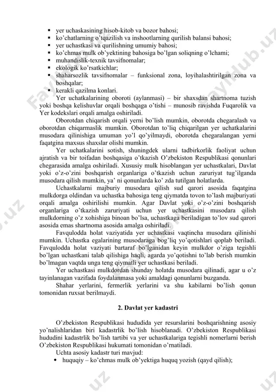 bo’lingan bo’lishi mumkin emas. yer uchaskasi o’z ichiga olgan huquqiy haq-huquqlar: · maqsadli belgilanishi; · foydalanishga ruxsat; · qonuniy egalik shakli. yer uchastkasiga pasport tuziladi, uning tarkibi: · yer izohi (eksplikatsiya) – qurilgan joy, muhandislik, aloqa tarmog’i (kommunikatsiya), yo’llar, dambalar, ochiq kon va shu kabilar maydoni; · yer solig’ining o’lchami (yer uchaskasi xususiy deb topilgan holatda) yoki ijara to’lovi maydon o’lchov birligi bilan; · yer uchaskasining hisob-kitob va bozor bahosi; · ko’chatlarning o’tqazilish va inshootlarning qurilish balansi bahosi; · yer uchastkasi va qurilishning umumiy bahosi; · ko’chmas mulk ob’yektining bahosiga bo’lgan soliqning o’lchami; · muhandislik-texnik tavsifnomalar; · ekologik ko’rsatkichlar; · shaharsozlik tavsifnomalar – funksional zona, loyihalashtirilgan zona va boshqalar; · kerakli qazilma konlari. yer uchatkalarining oboroti (aylanmasi) – bir shaxsdan shartnoma tuzish yoki boshqa kelishuvlar orqali boshqaga o’tishi – munosib ravishda fuqarolik va yer kodekslari orqali amalga oshiriladi. oborotdan chiqarish orqali yerni bo’lish mumkin, oborotda chegaralash va oborotdan chiqarmaslik mumkin. …