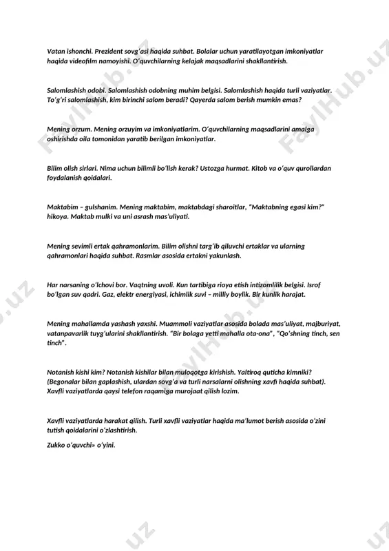 ga kirishish. yaltiroq quticha kimniki? (begonalar bilan gaplashish, ulardan sovg‘a va turli narsalarni olishning xavfi haqida suhbat). xavfli vaziyatlarda qaysi telefon raqamiga murojaat qilish lozim. xavfli vaziyatlarda harakat qilish. turli xavfli vaziyatlar haqida ma’lumot berish asosida o‘zini tutish qoidalarini o‘zlashtirish. zukko o‘quvchi» o‘yini. ii bob. go‘zal xulq – inson ko‘rki (20 coat) sehrli so‘zlar. sehrli so‘zlarning qudrati. oila a’zolari va do‘stlarga muomala qilish. telefonda so‘zlashish odobi. qalb oynasi. fikrini ifodalash. qo‘l harakatlari, yuz ifodasi (kulgi, kinoya va jahl), ovoz balandligi. telefondan foydalanish qoidalari. telefon va kompyuterdan foydalanish odobi (oila a’zolari va do‘stlarning telefonidan foydalanish qoidalari). tashqi ko‘rinish odobi. qaysi libos, oyoq kiyim qayerga kiyiladi? taqinchoqlar qayerga va qachon taqiladi? mening fikrim: «agar taqinchoqlar (soat, zirak, uzuk, soch to‘g‘nog‘ichi)dan foydalanilsa...», necha yoshdan taqish mumkin? yaxshi va yomon odatlar. nima yaxshi-yu, nima yomon? xalq ertaklari asosida suhbat. qaysi odatlar yaxshi? yomon odatlardan qanday qutilish mumkin? soy bo‘yida. suv havzalaridagi xavfsizlik qoidalari haqida. …