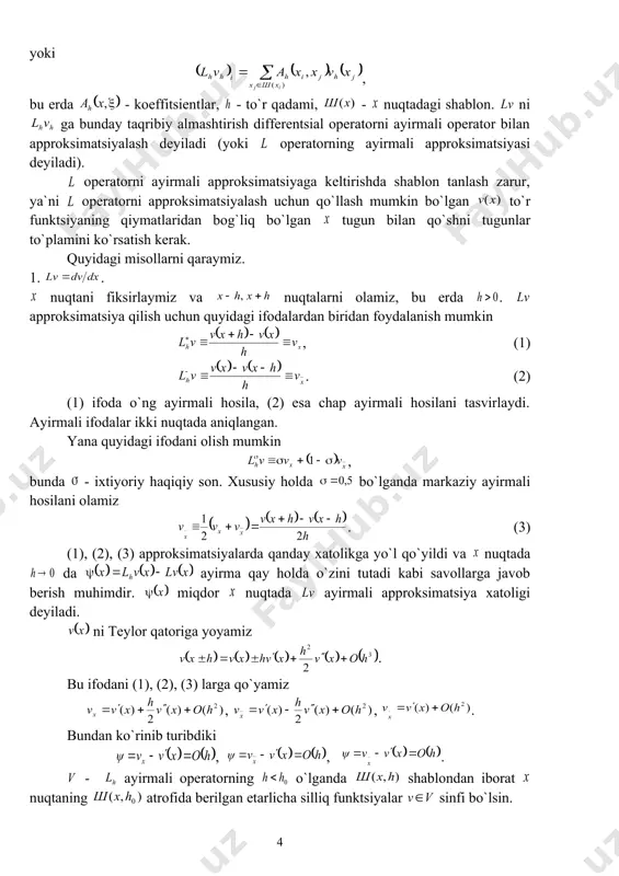z , , . bundan ko`rinib turibdiki , , . - ayirmali operatorning o`lganda shablondan iborat nuqtaning atrofida berilgan etarlicha silliq funktsiyalar sinfi bo`lsin. agar bo`lsa operator differentsial operatorni nuqtada tartib bilan approksimatsiyalaydi deymiz. 2 misol. . uch nuqtali shablonda . , . ushbu holda approksimatsiya tartibi ikkiga teng bo`ladi, ya`ni . besh nuqtali shablonda (4) hosila uchun olinadi. approksimatsiya tartibi ikkiga teng, ya`ni . daraja bo`yicha approksimatsiya xatoligi yoyilmasidan approksimatsiya tartibini oshirish uchun foydalanish mumkin. shunga binoan ga ega bo`lamiz. bundan (4) shablonda aniqlangan operator ni to`rtinchi tartib bilan approksimatsiya qilishi kelib chiqadi. lemma. agar bo`lsa , va agar bo`lsa , formulalar o`rinli bo`ladi. isbot. integral shakldagi qoldiq hadi bilan olingan teylor formulasidan foydalanamiz , (5) bunda . integral uchun o`rta qiymat haqidagi teoremani qo`llaymiz , bunda - kesmada ning o`rta qiymati, . (5) da ni va a ni bilan almashtirib, va uchun mos ravishda quyidagilarni olamiz , (6) …