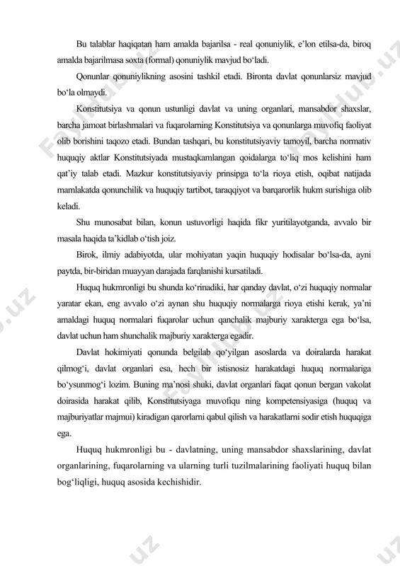onun ustuvorligi bu - muayyan bir davlatda amal qilib turgan huquq manbalari, ya’ni normativ-huquqiy hujjatlar ichida qonunning oliy yuridik kuchga ega ekanligi, barcha qonun osti aktlari qonunga mos kelishi lozimligidir. o‘zbekiston respublikasi konstitutsiyasining uchinchi bobi huquqiy davlat barpo etishda muhim bo‘lgan ushbu prinsipni o‘zida mustahkamlagan: o‘zbekiston respublikasida o‘zbekiston respublikasining konstitutsiyasi va qonunlarning ustunligi so‘zsiz tan olinadi. davlat, uning organlari, mansabdor shaxslar, jamoat birlashmalari, fuqarolar konstitutsiya va qonunlarga muvofiq ish ko‘radilar. (15 -modda.) oliy yuridik kuchga ega bo‘lgan va o‘zbekiston hududida bevosita to‘g‘ridan - to‘g‘ri amal qiladigan konstitutsiyaning ustunligi shuni anglatadiki, o‘zbekiston hududida qabul qilinadigan barcha qonunlar va boshqa normativ aktlar konstitutsiyaga zid kelmasligi, unga mos kelishi lozim. davlat hokimiyati organlari, mansabdor shaxslar, fuqarolar, o‘zini- boshqarish organlari, barcha boshqa tashkilot va tuzilmalar. o‘zbekiston konstitutsiyasi va qonunlariga rioya etishlari kerak. shu tariqa davlat faoliyati huquq va qonunlar bilan ―bog‘lab qo‘yiladi, ma’lum darajada cheklab qo‘yiladi. zotan, «chinakam demokratik jamiyatda prezident xam, oddiy fuqaro …