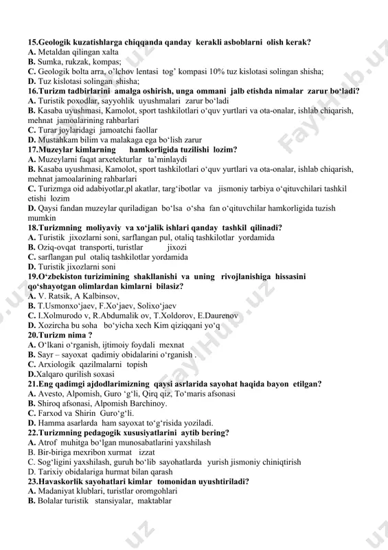 r uzoq chirillaydi; c. qaldirg‘ochlar baland uchadi; chumolilar juda tez xarakat qiladi; kechqurun chigirtka va boshqa xasharotlar uzoq chirillaydi d. qaldirg‘ochlar baland uchadi; 12.ob-xavo buzilishining belgilari qanday aniqlanadi? a. boyqushlar kunduzi sayray boshlaydi; yulduzlar qizg‘in yoki zangori bo‘lib yarqiraydi; tovushlar tez eshitiladi, xidlar tez tarqaladi; b. yuduzlar qizg‘in yoki zangori bo‘lib yarqiraydi c. tovushlar tez eshitiladi, hidlar tez tarqaladi; d. boyqushlar kunduzi sayray boshlaydi; 13.navbatchilar har necha soatda almashinadilar? a. 3-4 soatda; b. bir kun kuni bilan; c. 1-2 soatda almashtirish zarur; d. navbatchilar faqat kechqurun turishadi; 14.topilmalardan xajmi necha sm bo‘lgan namuna olish mumkin? a. 4-5 sm qalinligi smdan kam bulmasligi; b. 3x3 sm 2 sm qalinligi; c.2x3 sm, 3 sm qalinligi; d.1-3 sm 5 sm qalinligi; 15.geologik kuzatishlarga chiqqanda qanday kerakli asboblarni olish kerak? a. metaldan qilingan xalta b. sumka, rukzak, kompas; c. geologik bolta arra, o’lchov lentasi tog’ kompasi 10% tuz kislotasi solingan shisha; d. tuz kislotasi …