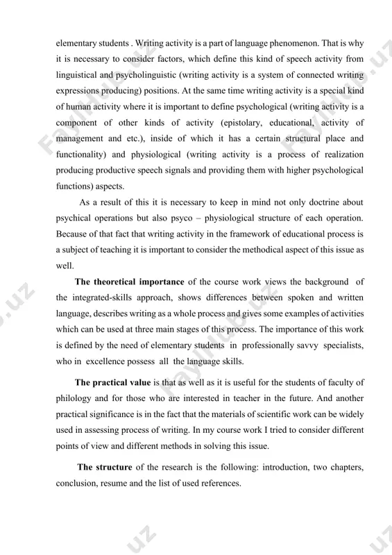 s defined by the need of elementary students in professionally savvy specialists, who in excellence possess all the language skills. the practical value is that as well as it is useful for the students of faculty of philology and for those who are interested in teacher in the future. and another practical significance is in the fact that the materials of scientific work can be widely used in assessing process of writing. in my course work i tried to consider different points of view and different methods in solving this issue. the structure of the research is the following: introduction, two chapters, conclusion, resume and the list of used references. chapter i the nature of writing process and approaches of teaching writing 1.3. the nature of writing process writing is an important skill that is used throughout a person’s life for academic, professional, and personal purposes. if you are a …
