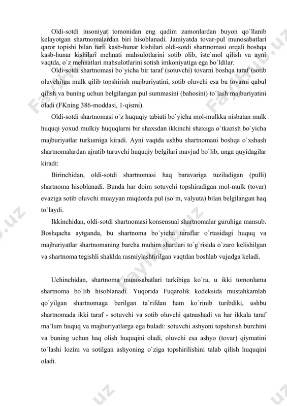 munosabatlari tarkibiga ko`ra, u ikki tomonlama shartnoma bo`lib hisoblanadi. yuqorida fuqarolik kodeksida mustahkamlab qo`yilgan shartnomaga berilgan ta`rifdan ham ko`rinib turibdiki, ushbu shartnomada ikki taraf - sotuvchi va sotib oluvchi qatnashadi va har ikkala taraf ma`lum huquq va majburiyatlarga ega buladi: sotuvchi ashyoni topshirish burchini va buning uchun haq olish huquqini oladi, oluvchi esa ashyo (tovar) qiymatini to`lashi lozim va sotilgan ashyoning o`ziga topshirilishini talab qilish huquqini oladi. ayni vaqtda shuni ta`kidlab o`tish lozimki, oldi-sotdi shartnomasi bo`yicha sotilgan ashyo (tovar)ga nisbatan mulk huquq sotuvchidan sotib oluvchiga o`tadi va bu holat shartnomaning eng asosiy belgisi bo`lib hisoblanadi. bunda tovarlar muomalasida bevosita tovar egalari, ya`ni bu tovarlarni tasarruf qilishga haqli bo`lgan shaxslar ishtirok etadilar. bozor munosabatlari tizimida oldi-sotdi shartnomasi xo`jalik yurituvchi turli subyektlar o`rtasida munosabatlarni rasmiylashtirishning eng muhim va asosiy huquqiy vositalaridan bo`lib hisoblanadi. ayni vaqtda, u kishilarning kundalik turmushida ham eng ko`p qo`llaniladigan shartnoma sifatida e`tirof etiladi. oldi-sotdi shartnomasi savdo munosabatlarining xususiyatlariga …