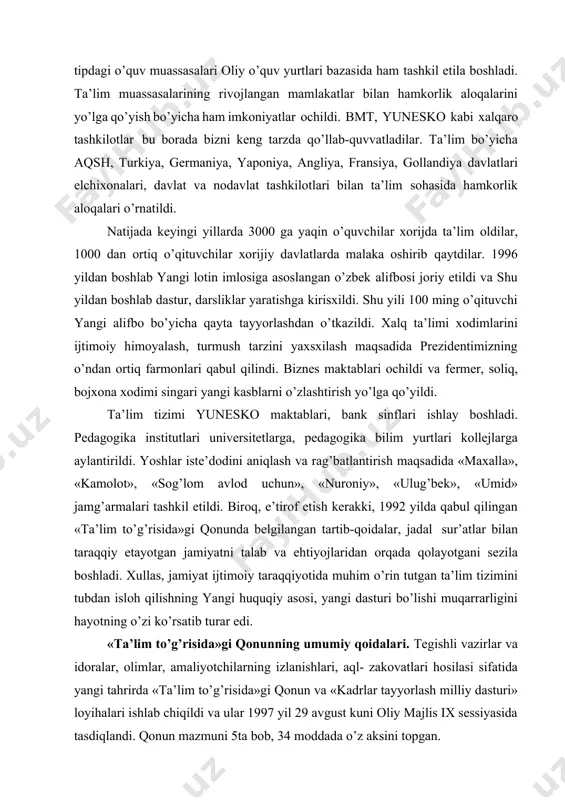 muqarrarligini hayotning o’zi ko’rsatib turar edi. «ta’lim to’g’risida»gi qonunning umumiy qoidalari. tegishli vazirlar va idoralar, olimlar, amaliyotchilarning izlanishlari, aql- zakovatlari hosilasi sifatida yangi tahrirda «ta’lim to’g’risida»gi qonun va «kadrlar tayyorlash milliy dasturi» loyihalari ishlab chiqildi va ular 1997 yil 29 avgust kuni oliy majlis ix sessiyasida tasdiqlandi. qonun mazmuni 5ta bob, 34 moddada o’z aksini topgan. 1. modda. qonunning maqsadi. fuqarolarga ta’lim-tarbiya berish, kasb-hunar o’rgatishning huquqiy asoslarini belgilaydi hamda har kimning bilim olish huquqini ta’minlaydi. 2. modda. qonunning hujjatlari. ushbu qonundan hamda boshqa qonun hujjatlaridan iborat. 3. modda. davlat siyosatining asosiy prinsiplari. ta’lim respublikaning ijtimoiy taraqqiyoti sohasida ustuvor deb e’lon qilindi va quyidagi asosiy prinsiplariga ega: · insonparvar ustuvor deb e’lon qilindi; · uzluksizligi va izchilligi; · umumiy o’rta, o’rta maxsus, kasb-hunar ta’limini majburiyligi; · akademik litseyda, yoki kasb-hunar kollejda o’qishni tanlashi ixtiyoriyligi; · ta’lim tizimining dunyoviy xarakterda ekanligi; · ta’lim olishning hamma uchun ochiqligi; · dasturlarni tanlashga yagona va …
