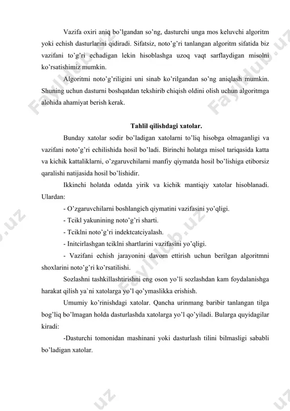1. vazifani noto’g’ri qo’yilishi noto’g’ri berilgan vazifani to’g’ri echish. 2. noto’g’ri algoritm vazifani noto’g’ri yoki samarasiz echishga olib keluvchi algoritm. 3. tahlildagi xato. algoritmni noto’g’ri dasturlash. 4. semantiq xato. buyruqni tansiflash tartibini tushunmaslik. 5. sintaktik xato. dasturlash tili yordamida aniqlangan qoidani buzish. 6. jarayon bahsdagi xatolar. hisoblashdagi chegaralovchi shartlarga ko’rsatmalarning yo’qligi. 7. malumotdagi xatolar. ma`lumotda hosil bo’luvchi o’zgarishlarni noto’g’ri aniqlash. 8. hujjatdagi xatolar. foydalanuvchining hujjatlari xaqiqiy dasturga mos kelmasligi. sodda dasturlash. dasturni qoniqarli sozlashda kodlashni oddiyligi va to’g’riligi katta ta`sir ko’rsatadi. shuning uchun har xil ramz belgiyu va h. k. lardan foydalanmaslik kerak. chunki ular dasturni sozlashda katta to’sqinlar hosil qiladi. murakkab dasturning boshlangich bosqichlarida oddiy va kichkina bloklar, uni soddalashtirish uchun qo’shib yoziladi. dasturni qulay o’qishligi sozlashni ham osonlashtiradi. xamma dasturlar mantiqan olib qaraganda ayrim bir ma`lumotlar ta`sir ko’rsatuvchi xududlarni aniq ko’rsatishi, ya`ni dastur ish bajarish qobiliyatiga ega bo’lishi, malumotlarni ko’rsatilgan chegaralarda turganligini aniqlash uchun operatorlarni kiritish imkoniga ega …