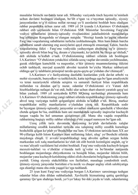 ukmronligiga tayangan mustabid tuzum butunlay istiqbolsiz ekanini amalda yana bir bor ko‘rsatgan edi. bu vaqtda o‘zbekiston iqtisodiy hayoti juda og‘ir ahvolda, xususan, sanoatning biryoqlama rivojlanib, "paxta" sanoat kompleksiga moslashishi, ekologik ahvolning og‘irlashib, onalar va bolalar o‘limining oshib ketishi, millatlararo munosabatlarda ziddiyatli holatlar yuzaga kelib, milliy mojarolar yanada kuchayib, milliy urf-odatlar, qadriyatlar ta’qib ostida qolishi respublikani tang ahvolga solib qo‘ygan edi. ayni paytda, o‘zbekiston respublikasi davlat siyosatining jabhalarida o‘zbekistonda istiqomat qilayotgan xalqlar va ularning manfaatlari bilan bog‘liq masalalar birinchi navbatda turar edi. shunday vaziyatda tinch hayotni ta’minlash uchun davlatni boshqara oladigan, bo‘lib o‘tgan va o‘tayottan iqtisodiy, siyosiy jarayonlardan to‘g‘ri xulosa millat ravnaqi yo‘li asoslarini boshlab bera oladigan rahbar pespublika uchun zarur edi. 1989 yil 24 iyunda i.a.karimov o‘zbekiston rahbari etib saylanishi bilan o‘zbekiston ssr ministrlar sovetining farg‘ona vodiysi oblastlarini ijtimoiy-iqtisodiy rivojlanishini jadallashtirish masalalariga bag‘ishlangan kengashda so‘zlangan nutqida: “hozirgi kunda ko‘pgina odamlar farg‘ona voqealarning sabablarini turlicha izohlashmoqda. men ham butun barcha sabablarni …
