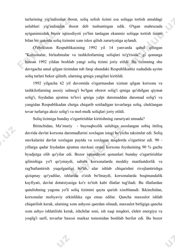 . 90 - yillarga qadar foydadan ajratma stavkasi orqali korxona foydasining 90 % gacha byudjetga olib qo'yilar edi. bozor iqtisodiyoti qonunlari bunday o'zgartirishlar qilinishiga yo'l qo'ymaydi, sababi korxonalarda moddiy manfaatdorlik va rag'batlantirish yuqolganligi bo'lib, ular ishlab chiqarishni rivojlantirishga qiziqmay qo'yadilar, ishlarida o'sish bo'lmaydi, korxonalarda boqimandalik kayfiyati, davlat dotatsiyasiga ko'z to'tish kabi illatlar tug'iladi. bu illatlardan qutulishning yagona yo'li soliq tizimini qayta qurish xisoblanadi. ikkinchidan, korxonalar moliyaviy erkinlikka ega emas edilar. qancha maxsulot ishlab chiqarilish kerak, ularning xom ashyosi qaerdan olinadi, maxsulot birligiga qancha xom ashyo ishlatilishi kerak, ishchilar soni, ish xaqi miqdori, elektr energiya va yoqilg'i sarfi, tovarlar baxosi markaz tomonidan boshlab berilar edi. bu bozor iqtisodiyoti talablariga zid bo'lganligi uchun xam korxonalarga moliyaviy erkinlik berilishi zarurligi tug'ildi. uchinchidan, ish xaqi xarajatlarining oshib ketishi natijasida davlat g'aznasiga tushadigan foydadan ajratmalar miqdori kamayib ketganligi sababli uning qrniga yalpi daromaddan soliqqa tortish zaruriyati paydo bo'ldi. to'rtinchidan, bozor iqtisodiyotiga o'tish davrida ishlab chiqarish …
