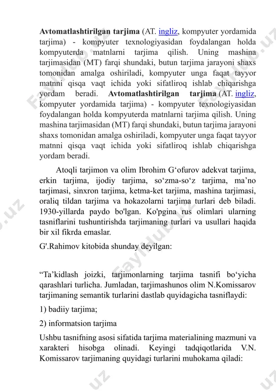 rohim g‘ofurov adekvat tarjima, erkin tarjima, ijodiy tarjima, so‘zma-so‘z tarjima, ma’no tarjimasi, sinxron tarjima, ketma-ket tarjima, mashina tarjimasi, oraliq tildan tarjima va hokazolarni tarjima turlari deb biladi. 1930-yillarda paydo bo'lgan. ko'pgina rus olimlari ularning tasniflarini tushuntirishda tarjimaning turlari va usullari haqida bir xil fikrda emaslar. g'.rahimov kitobida shunday deyilgan: “ta’kidlash joizki, tarjimonlarning tarjima tasnifi bo‘yicha qarashlari turlicha. jumladan, tarjimashunos olim n.komissarov tarjimaning semantik turlarini dastlab quyidagicha tasniflaydi: 1) badiiy tarjima; 2) informatsion tarjima ushbu tasnifning asosi sifatida tarjima materialining mazmuni va xarakteri hisobga olinadi. keyingi tadqiqotlarida v.n. komissarov tarjimaning quyidagi turlarini muhokama qiladi: 1) moslashtirilgan tarjima; 2) muqobil tarjima; 3) antonimik tarjima; 4) so‘zma-so‘z tarjima; 5) informatsion tarjima; 6) badiiy tarjima; 7) taxminiy tarjima; 8) bepul tarjima; 9) qisqartirilgan tarjima; 10) aniq tarjima; 11) transformatsion tarjima; 12) qo'pol tarjima; 13) ekvivalent tarjima; 14) tarjimaning dastlabki shakli. g.m. hoshimov tarjimani faqat ikki guruhga ajratadi: 1) badiiy tarjima; 2) badiiy bo'lmagan tarjima. …