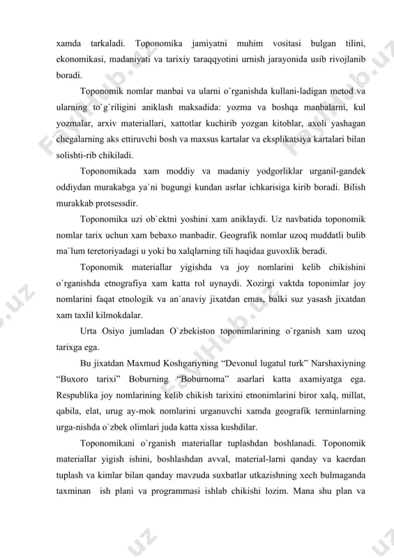 urnoma” asarlari katta axamiyatga ega. respublika joy nomlarining kelib chikish tarixini etnonimlarini biror xalq, millat, qabila, elat, urug ay-mok nomlarini urganuvchi xamda geografik terminlarning urga-nishda o`zbek olimlari juda katta xissa kushdilar. toponomikani o`rganish materiallar tuplashdan boshlanadi. toponomik materiallar yigish ishini, boshlashdan avval, material-larni qanday va kaerdan tuplash va kimlar bilan qanday mavzuda suxbatlar utkazishning xech bulmaganda taxminan ish plani va programmasi ishlab chikishi lozim. mana shu plan va programma yuzasidagi puxta tayyorgarlik ishlari olib boriladi, sung dala tadqiqot ishlariga e`tiborni karatadi. surash va suxbat natijasida olingan materiallarni tadqiqi qilishda toponomik materiallar buyicha kortotekalar, keyin shu asosida lugatlar tuziladi. keyinchalik tadqiqotlar faktlarni xisobga olgan xolda bir tipdagi ommaviy toponimlarni sinchiklab o`rganish katta axamiyatga egadir. tadkik qilingan va tuplangan toponomik materiallar o`lkashunoslik muzeylarida saqlanadi. shu-ningdek maxsus kutubxonalarda aloxida bulim sifatida xam saq-lanadi. toponomik materiallar tuplami ko`pincha shu o`lka tarixni o`rganish ishi bilan parallel xolda olib boriladi. tarix va geografiya ukituvchilari toponomikani o`rganish …