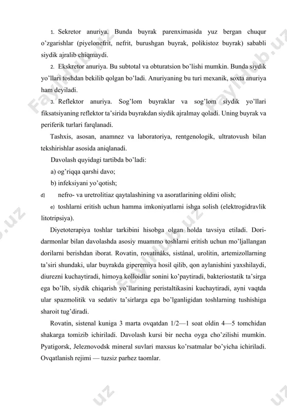 sharoit tug’diradi. rovatin, sistenal kuniga 3 marta ovqatdan 1/2—1 soat oldin 4—5 tomchidan shakarga tomizib ichiriladi. davolash kursi bir necha oyga cho’zilishi mumkin. pyatigorsk, jeleznovodsk mineral suvlari maxsus ko’rsatmalar bo’yicha ichiriladi. ovqatlanish rejimi — tuzsiz parhez taomlar. bemor osoyishta sharoit bilan ta’minlanadi, issiq vanna qilinadi, morfin, promedol, pantopon, atropin, urotropin, salol, streptotsid, furadonin inyeksiya qilinadi, ko’p suyuqlik ichiriladi. operatsiya yo’li bilan davolanadi. tibbiyot hamshirasi buyrak sanchig’ida bemor hushdan ketishi mumkinligini yodda tutishi va yurak-tomirlar dorilarini (kofein, kordiamin) taxt qilib qo’yishi lozim. bemorni vannada yolg’iz qoldirish mumkin emas. iliq vanna va grelka o’rniga issiq suvga ho’llangan sochiq bosish mumkin. buyrak sanchig’i buyrak-tosh kasalligining asosiy va og’ir asoratidir. bu holat toshning to’satdan qimirlashi va siydik yo’lida to’siq, dimlanish oqibatida kelib chiqadi. buyrak sanchig’i siydik yo’llari silliq muskullari spastik qisqarishi natijasidir. xuruj to’satdan boshlanadi, uning paydo bo’lishiga qattiq jismoniy zo’riqish, silkitadigan yo’lda yurish, shikastlanish båvosita turtki bo’lishi mumkin. juda ko’p miqdorda suyuqlik istå’mol …