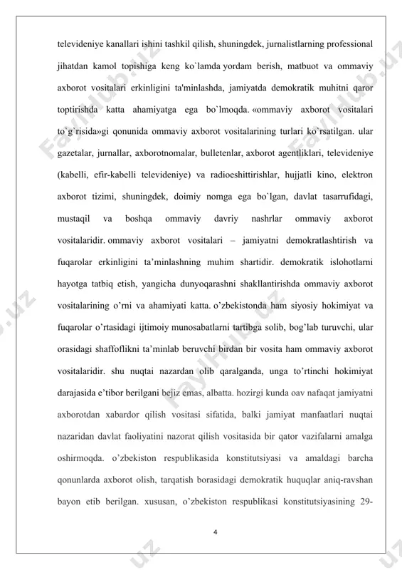 h, davlat hamda fuqarolik institutlarining o’zaro ijtimoiy muloqotida ham oav muhim vosita sifatida yetakchi o’rin egallaydi. shu nuqtai nazardan qaraganda fuqarolar ham oavda sog’lom dunyoqarash bilan uning foydalanuvchilariga aylanishlari lozim. sababi oav jamiyat hayotining turli-tuman yo’nalishlarida qabul qilinayotgan huquqiy-me’yoriy hujjatlar, istiqbolli dasturlar, loyihalarni amalga oshirishda, fuqarolarni davlat hokimiyati va boshqaruvi organlarining faoliyati to’g’risida xolis, tezkor va to’la-to’kis xabardor qiladi, fuqarolarning davlat va jamiyat qurilishi jarayonlarida faol ishtirokini ta’minlashga xizmat qilib, bu organlar ustidan jamoatchilik nazoratini amalga oshirish hizmat qiladigan vositadir. ommaviy axborot vositalari qonun hujjatlarida belgilangan tartibda ilovalar nashr etishi mumkin. demokratik davlatlarda ommaviy axborot vositalari erkinligini, ular-ning faoliyat ko`rsatishi sharoit-larini ta'minlash bilan birga, bu erkinliklarning suiste'mol qilinishiga yo`l qo`yilmaydi. birinchi navbatda ommaviy axborot vositalari va jurnalistlar yuqorida aytib o`tganimizdek, berilayotgan axborotning to`g`riligi uchun javobgardirlar. ikkinchidan, o`zbekiston respub-likasining mavjud konstitutsiyaviy tuzumini, hududiy yaxlitligini zo`rlik bilan o`zgartirishga da'vat qilish, urush va zo`ravonlikni, shafqatsizlikni, milliy, irqiy va diniy adovatni targ`ib etish, davlat …