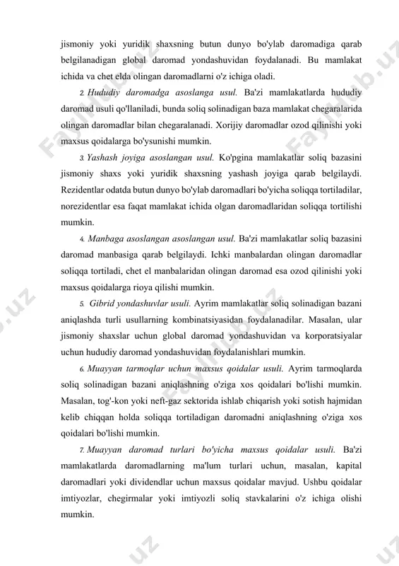 o'ylab daromadiga qarab belgilanadigan global daromad yondashuvidan foydalanadi. bu mamlakat ichida va chet elda olingan daromadlarni o'z ichiga oladi. 2. hududiy daromadga asoslanga usul. ba'zi mamlakatlarda hududiy daromad usuli qo'llaniladi, bunda soliq solinadigan baza mamlakat chegaralarida olingan daromadlar bilan chegaralanadi. xorijiy daromadlar ozod qilinishi yoki maxsus qoidalarga bo'ysunishi mumkin. 3. yashash joyiga asoslangan usul. ko'pgina mamlakatlar soliq bazasini jismoniy shaxs yoki yuridik shaxsning yashash joyiga qarab belgilaydi. rezidentlar odatda butun dunyo bo'ylab daromadlari bo'yicha soliqqa tortiladilar, norezidentlar esa faqat mamlakat ichida olgan daromadlaridan soliqqa tortilishi mumkin. 4. manbaga asoslangan asoslangan usul. ba'zi mamlakatlar soliq bazasini daromad manbasiga qarab belgilaydi. ichki manbalardan olingan daromadlar soliqqa tortiladi, chet el manbalaridan olingan daromad esa ozod qilinishi yoki maxsus qoidalarga rioya qilishi mumkin. 5. gibrid yondashuvlar usuli. ayrim mamlakatlar soliq solinadigan bazani aniqlashda turli usullarning kombinatsiyasidan foydalanadilar. masalan, ular jismoniy shaxslar uchun global daromad yondashuvidan va korporatsiyalar uchun hududiy daromad yondashuvidan foydalanishlari mumkin. 6. …