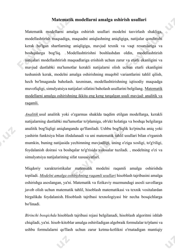 rasini aniqlash; 3. raqamli tasvirni qayta ishlash, 4. har xil ob'ektlarning harakati va deformatsiyalarining parametrlarini aniqlash; 5. raqamli er xaritasi, 6. ob'ektlar holatining evolyutsiyasini modellashtirish va boshqalar. bu barcha vazifalar uchun umumiy hisob-kitoblarning tobora ortib borayotgan murakkabligi va hajmi kompyuterlarning kuchayishi bilan qoplanmaydi va doimiy ravishda matematik modellar, algoritmlar va dasturlarni takomillashtirishni talab qiladi. ushbu holatlar simulyatsiya modellashtirish deb nomlangan matematik modellashtirish usuli bilan ob'ektlarni o'rganishning sifat jihatidan yangi metodologiyasini yaratishga olib keldi . 20. matematik modellarni amalga oshirish usullariga qarab tasniflash. matematik modellashtirish ideal ilmiy ramziy rasmiy modellashtirish bo`lib, unda ob'ekt matematika tilida tasvirlanadi va model matematik usullar yordamida o`rganiladi. amalga oshirish usullariga qarab matematik modellarning tasnifi modelni amalga oshirish usuli, agar u analitik ifodalar ko'rinishida chiqish parametrlarini olishga imkon bersa, analitik deb tasniflanadi, ya'ni. arifmetik amallar va chegaraga o'tishlarning sanaladigan to'plamidan ko'p bo'lmagan iboralar. analitik ifodalarning alohida holati chekli yoki sanaladigan sonli arifmetik amallar, butun son darajaga ko'tarish …