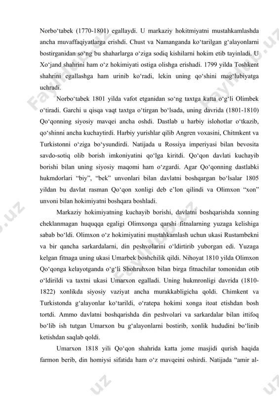 di va taxtni ukasi umarxon egalladi. uning hukmronligi davrida (1810-1822) xonlikda siyosiy vaziyat ancha murakkabligicha qoldi. chimkent va turkistonda g‘alayonlar ko‘tarildi, o‘ratepa hokimi xonga itoat etishdan bosh tortdi. ammo davlatni boshqarishda din peshvolari va sarkardalar bilan ittifoq bo‘lib ish tutgan umarxon bu g‘alayonlarni bostirib, xonlik hududini bo‘linib ketishdan saqlab qoldi. umarxon 1818 yili qo‘qon shahrida katta jome masjidi qurish haqida farmon berib, din homiysi sifatida ham o‘z mavqeini oshirdi. natijada “amir al-muslimin” unvonini va diniy hokimiyatni ham o‘z qo‘liga olishga erishdi. umarxon davrida qo‘qonda adabiyot va she’riyat ancha yuksaldi. xonning o‘zi ham yaxshi she’rlar yozardi. 1822 yilda umarxon kasallanib, vafot etadi va taxtga o‘g‘li muhammad alixon o‘tiradi. tarixda madalixon nomi bilan qolgan bu hukmdor davrida (1822-1842) qo‘qon xonligi siyosiy jihatdan ancha yuksaldi. qorategin, ko‘lob, darvoz viloyatlari va boshqa bir qancha yerlar bosib olinib, xonlik hududi ancha kekngaytirildi. 1826-1831 yillar davomida bir necha marta qashqarga hujum qilib, xitoyliklar bilan urush olib …