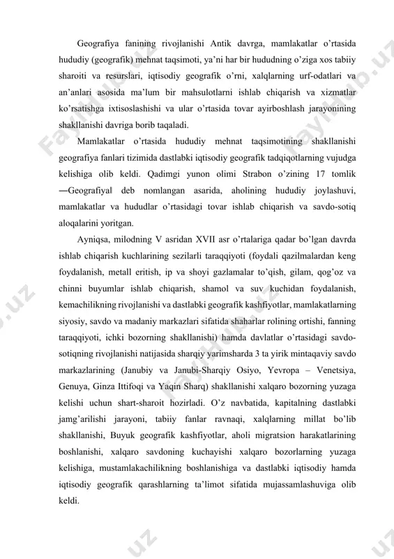 kapitalning dastlabki jamg’arilishi jarayoni, tabiiy fanlar ravnaqi, xalqlarning millat bo’lib shakllanishi, buyuk geografik kashfiyotlar, aholi migratsion harakatlarining boshlanishi, xalqaro savdoning kuchayishi xalqaro bozorlarning yuzaga kelishiga, mustamlakachilikning boshlanishiga va dastlabki iqtisodiy hamda iqtisodiy geografik qarashlarning ta’limot sifatida mujassamlashuviga olib keldi. ma’lumki, buyuk geografik kashfiyotlar xalqaro savdo va ilk kapitalistik munosabatlarning rivojlanishiga sabab bo’lgan. bu davrda hududiy mehnat taqsimotining chuqurlashishi va jahon xo’jaligining shakllanishi, o’z navbatida, iqtisodiy geografiya fanining rivojlanishida muhim bosqich bo’ldi. o’sha davrlarda mamlakatlar va ularning hududiy birliklari haqidagi iqtisodiy geografik tavsif g’arbiy yevropalik olimlarning asarlarida chuqur talqin etilgan. ayniqsa, ilk geografik bilimlarning nazariy jihatlari mamlakatning rivojlanishida alohida ahamiyatga ega bo’lgan iqtisodiy geografik o’rin, yerning ustki tuzilishi, aholining tarkibi, shaharlar, siyosiy tuzum masalalariga qaratilgan. ayni paytda, buyuk geografik kashfiyotlar natijalari va keyinchalik mustamlaka yoki qaram mamlakatlarning vujudga kelishi, dengiz tadqiqotlarining rivojlanishi va boshqa omillar davlatlararo savdo-sotiq ishlarini olib borishda tijorat geografiyasining vujudga kelishiga sabab bo’ldi. bu yo’nalish, dastavval, eng ko’p …