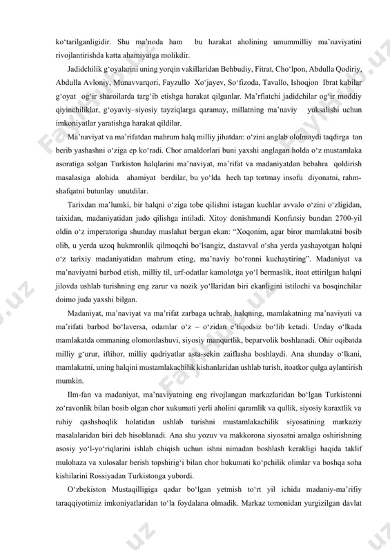 isloh qilish g‘oyasini ilgari surganlar va bu borada o‘zlari amaliy harakat namunasini ko‘rsatganlar. jadidchilik harakatidagi ma’naviyat quyidagilarda yaqqol namoyon bo‘ladi: birinchidan, ular ozodlikka, mustaqillikka qon to‘kilishlarga olib keluvchi turli to‘polon, qirg‘in-barot urushlar bilan emas, balki aholining savodini chiqarish, ularning ma’rifatni ko‘tarish orqali qaramlikning kelib chiqishi, uning millat taqdiridagi oqibatlarni tushunib yetish darajasiga ko‘tarish orqali erishishni; ikkinchidan, milliy ongni rivojlantirish, milliy birlikni ta’minlashning asosiy omili ekanligi, milliy birlikning vujudga kelishi esa uni taraqqiyotga olib boruvchi asosiy omili ekanligi g‘oyasida; uchinchidan, jadidchilik harakati namoyondalari faqat o‘z g‘oyalarini ilgari surish uni tashviqot qilish doirasidan cheklanib qolmasdan, ular aholining umumiy savodxonligini ko‘tarish borasida ko‘pgina ishlarni ham amalga oshirdirlar. ular o‘zlarining mablag‘lari hisobiga maktab ochdilar, gazeta, kitobilarni bosmadan chiqardilar. bu harakatlarning zaminida chinakam ma’naviyat turadi, chunki ular urushlarga, johillikka va qarama-qarshiliklarni avj oldirishga emas, balki yuksak ma’rifatga va siyosiy onglilikka erishish orqali ozodlik va taraqqiyotga erishish mumkinligi uchun faoliyat ko‘rsatganlar. ana shu jihatlari bilan jadidchilik …