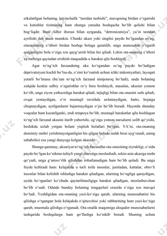 fayli yangi sharoitga moslashadi, sekin-asta ukasiga mehr qo‘yadi, unga g‘amxo‘rlik qilishdan rohatlanadigan ham bo‘lib qoladi. bu unga foyda keltiradi ham: kelajakda u turli toifa insonlar, jumladan, kattalar, obro‘li insonlar bilan kelishib ishlashga harakat qiladigan, ularning ko‘ngliga qaraydigan, uyida ko‘rganlari ko‘chada qaytarilmasligiga harakat qiladigan, moslashuvchan bo‘lib o‘sadi. odatda bunday bolaning tengqurlari orasida o‘ziga xos mavqei bo‘ladi. yoshligidan ota-onaning yuzi-ko‘ziga qarab, ularning munosabatini his qilishga o‘rgangan bola kelajakda o‘qituvchisi yoki rahbarining ham yuzi-ko‘ziga qarab, muomala qilishga o‘rganadi. ota-onalik maqomiga aloqador munosabatlarni tashqarida boshqalarga ham qo‘llashga ko‘nikib boradi. shuning uchun to‘ng‘ichlarda kirishimlilik, kichiklarga g‘amxo‘rlik, mustaqil qarorlar qabul qilishga, mas’uliyatni bo‘yniga olish va liderlikka moyillik rivojlanib boradi. shuning uchun ham jamiyatda rahbar lavozimlarda ishlayotgan, siyosiy va jamoatchilik idoralarini boshqarayotganlarning aksariyati oilada to‘ng‘ich farzand ekanligi o‘rganilgan. masalan, amerika prezidentlarining yarmi, 20 nafardan ortiq avstronavtlar oilada to‘ng‘ich farzandlar bo‘lishgan. odatda oilada o‘sayotgan o‘g‘il bolalarning to‘ng‘ichi erkaklar jamoasini (masalan, harbiy, xalqaro, siyosiy tashkilotlar), singillari bo‘lgan akalar xotin-qizlar …