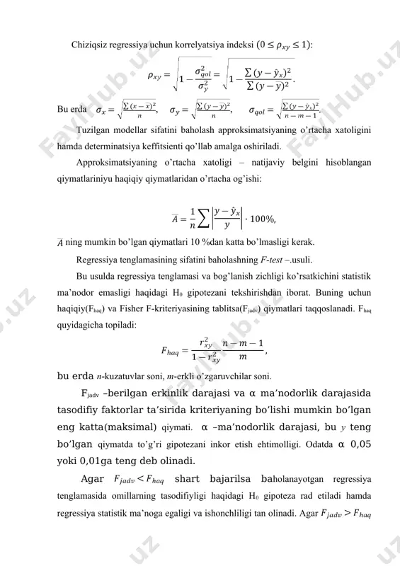 0,05 yoki 0,01ga teng deb olinadi. agar shart bajarilsa baholanayotgan regressiya tenglamasida omillarning tasodifiyligi haqidagi h0 gipoteza rad etiladi hamda regressiya statistik ma’noga egaligi va ishonchliligi tan olinadi. agar shart o’rinli bo’lsa h0 gipoteza rad etilmaydi va regressiya tenglamasining statistik ma’noga ega emasligi, ishonchli emasligi tan olinadi. regressiya va korrelyatsiya koeffitsientlarining statistik ma’nodorligini baholash uchun styudent t-kriteriyasi va har bir ko’rsatkichning ishonch intervallari hisoblanadi. regressiya va korrelyatsiya koeffitsientlarining ma’nodorligini styudent t-kriteriyasi yordamida baholash ularning qiymatlarini tasodifiy xatolarining qiymatlari bilan taqqoslash orqali amalga oshiriladi: ya’ni, chiziqli regressiya parametrlari va korrelyatsiya koeffitsientlarining tasodifiy xatolari quyidagi formulalar bilan hisoblanadi: t-statistikada jadval(tjadv ) va haqiqiy( thaq ) qiymatlarni taqqoslab h0 gipotezani qabul qilinadi yoki rad etiladi. fisher f-kriteriyasi va styudent t-kriteriyasi orasidagi bog’lanish quyidagicha ifodalanadi: agar shart bajarilsa h0 gipoteza rad etiladi, ya’ni a, b va rxy noldan tasodifiy farq qilmaydi va ular x omilning tizimli ta’sirida yuzaga kelgan. agar shart o’rinli bo’lsa, u …