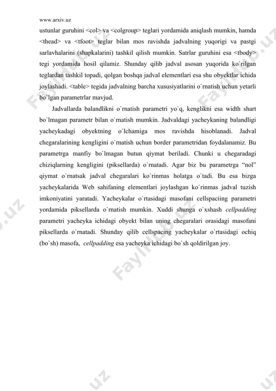 lashtirishingiz mumkin deganidir. jadvallar ma`lumotlarni faqat satr bo`ylab emas balki ustun bo`yicha ham joylashtirish imkonini beradi. jadvallarni shunday ishlatish kerakki ular web sahifada shunchaki joy egallamasligi kerak. jadvalning satr va ustunlari ma`lumotlarni taqqoslash, qarama - qarshi qo`yish imkonini beradi. har bir satr va ustundagi ma`lumotlarni elektron jadval singari tasvirlash mumkin. yaxshi tuzilgan jadval bilan web sahifa ma`lumotga boy va tartibli bo`ladi, ammo ko`rimsiz jadval sizning ma`lumotlaringizni chalkashtirib yuboradi. jadval masalasi murakkab ko`rinishi mumkin, chunki buning uchun butun bir teglar ketma-ketligi tuziladi. va teglar jadvalini butunligicha o`z ichiga oladi. ma`lumot chiqarilishini boshqa bir teglar ketma-ketligi aniqlaydi. quyida jadvalning hamma teglari ifoda qilingan: , bu teglar jadvalni egallaydi. tegi brauzerga o`zidan keyin jadvalning berilishi kelishini xabar qiladi. agar siz satr va ustunlarni ajratib turuvchi (chiziqlari) ko`rinishini o`zgartirishni xoxlasangiz border kalit so`zini kiriting ( hosil bo`ladi); va bu teglar bilan belgilangan matn sarlavha ko`rinishini oladi. sarlavhani berish masalasi va yordamida ham bajarilishi mumkin; …