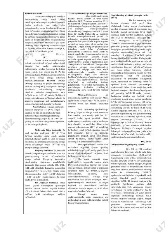 oqibatida ionlanish potensiali nuqtasi birmuncha katta chiqadi. siljituvchi reagentlar og’ir atomlar yadrolarining yamr spektroskopiyasi jadal rivojlanib borayotgan bo’lsa ham, yamr-1h spektroskopiyasi hali ham o’zining struktur organik kimyo masalalarini yechishda eng samarali usullardan biri bo’lib qolmoqda. ammo bu usulni keng masshtabda qo’llashning bir tomoni borki, agar protonlar bevosita elektromanfiyligi katta atomlarga qo’shni bo’lsa yoki sp2-gibridlangan yaqin atomlar bilan bevosita ta’sirlashsa, ularning signallari yamr shkalasining kichik chegarasida joylashgani uchun ularning ajralishi yomonlashadi. natijada bu signallar bir-birini qoplab ustma-ust tushishi bilan spektr tahlilini qiyinlashtiradi. erituvchini almashtirish, yoki o’rganiladigan namunani qayta modifikatsiyalash usullari qollash esa katta samara bermaydi. bu muammo yechimini hal qilish uchun paramagnit siljituvchi reagentlardan foydalanish katta samara beradi. spektrdagi bunday o’zgarishlar lantanoidli siljituvchi reagentlarning organik moddalardan spirtlar, oddiy efirlar, karbonil guruhi tutgan birikmalar kabi modda molekulasi tarkibidagi funksional guruh atomlari erkin elektron juftlari bilan komleks bog`lanishi oqibatida sodir bo’ladi. yamr-1h spektridagi signallarning kimyoviy siljishini paramagnit lantanoidli siljituvchi reagentlar (plsr) ishtirokida bir …