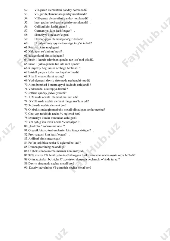 y sistemada nechta p element bor? 46. davriy sistemada nechta d elelment bor? . 47. davriy sistemada nechta f element bor? kichik davrlar qaysi davrlar? 48. davriy sistemada nechta guruh bor? 49. guruhlar nechaga bo’linadi? 50. davriy sistemada nechta davr bor? 51. davrlar nechaga bo’linadi? 52. vii-guruh elementlari qanday nomlanadi? 53. vi- guruh elementlari qanday nomlanadi? . 54. viii-guruh elementlari qanday nomlanadi? . 55. inert gazlar boshqacha qanday nomlanadi? . 56. galliyni kim kashf etgan? . 57. germaniyni kim kashf etgan? . 58. skandiyni kim kashf etgan? 59. ekobor qaysi elementga to’g’ri keladi? . 60. ekoalyuminiy qaysi elementga to’g’ri keladi? 61. reniyni kim aniqlagan? 62. xalqagen so`zini ma`nosi? . 63. galagenlarni kim aniqlagan? 64. inson 1 kunda tahminan qancha tuz iste`mol qiladi?. 65. inson 1 yilda qancha tuz iste`mol qiladi? 66. kimyoviy bog`lanish nechaga bo`linadi ? 67. kristall panjara turlar nechaga bo`linadi? 68. 3 harfli elementlarni ayting? 69. yod elementi …
