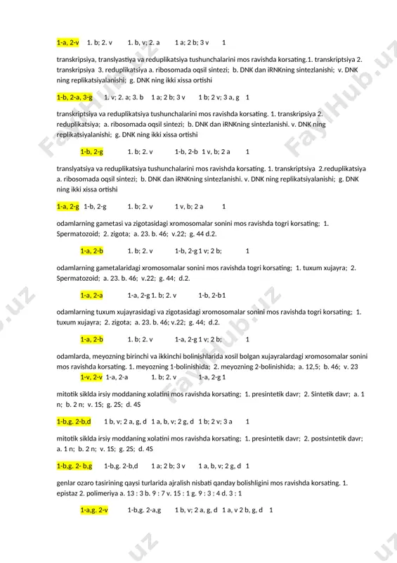 sating:1. monogen;2. poligen;a) shizofriniya;b) gemofiliya;v) teri rangi;g) elliptostitoz;d) aqliy yetishmovchilik 1. b, g; 2. a, v, d 1. a, v, d; 2. b, g 1. v; 2. b; 3. g; 4. a 1 b, g; 2. a, v; 3 d 1 ozgaruvchanlik tipiga mos keluvchi belgilarni moslikda korsating:1. modifikatsion;2. mutatsion;3.kombinativ;a) teri rangining irsiylanishi;b) opka sigimining ozgarishi;v) moddalar almashinuvidagi ozgarishlar 1. b; 2. v; 3. a 1v 2a 3b 1.b, 2. a 1 v; 2 b; 1 genlar ozaro tasirining korinishlariga mos keluvchilarini aniqlang:1. kodominantlik;2. komplementarlik;3. pleyotropiya;4. polimeriya;a) bitta gen bir nechta belgilarning rivojlanishiga tasir qiladi;b) alel genlarning bir xil darajada namoyon bolishi;v) alel bolmagan dominant genlarning bir birini toldiruvchi tasiri;g) bir nechta alel bolmagan genlar bitta belgining rivojlanishiga tasiri 1. b; 2. v; 3. a; 4. g 1. b, g; 2. a, v 1 v; 2 a; 3 b; 4 g 1 g; 2 a; 3 v 1 genlar ozaro …