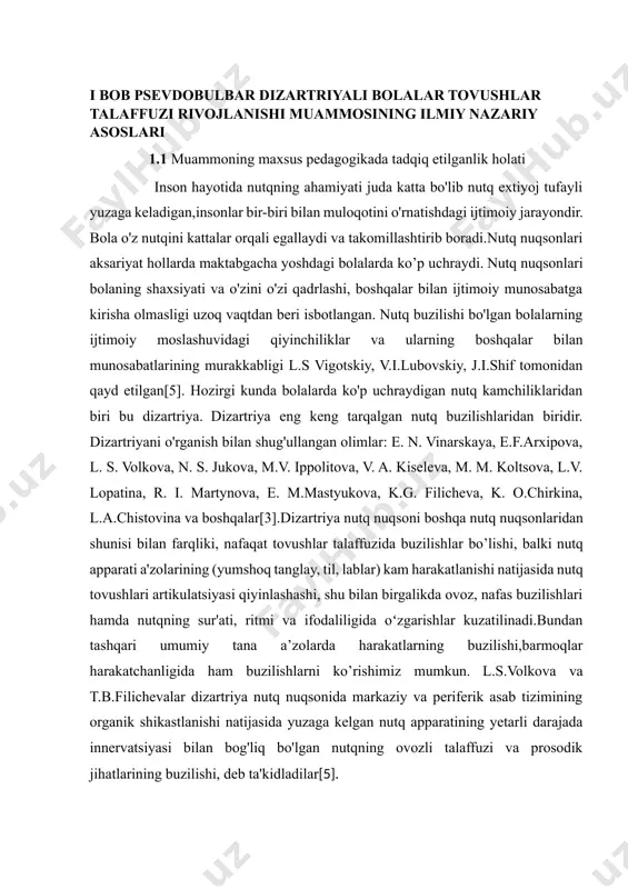 shunisi bilan farqliki, nafaqat tovushlar talaffuzida buzilishlar bo’lishi, balki nutq apparati a'zolarining (yumshoq tanglay, til, lablar) kam harakatlanishi natijasida nutq tovushlari artikulatsiyasi qiyinlashashi, shu bilan birgalikda ovoz, nafas buzilishlari hamda nutqning sur'ati, ritmi va ifodaliligida oʻzgarishlar kuzatilinadi.bundan tashqari umumiy tana a’zolarda harakatlarning buzilishi,barmoqlar harakatchanligida ham buzilishlarni ko’rishimiz mumkun. l.s.volkova va t.b.filichevalar dizartriya nutq nuqsonida markaziy va periferik asab tizimining organik shikastlanishi natijasida yuzaga kelgan nutq apparatining yetarli darajada innervatsiyasi bilan bog'liq bo'lgan nutqning ovozli talaffuzi va prosodik jihatlarining buzilishi, deb ta'kidladilar[5]. o.n.usanova, t.b.filicheva, g.v.chirkina dizartriyali bolalarda turli oliy psixik funksiyalar o‘ziga xos tarzda rivojlanishini ta’kidladilar. bunday nutq buzilishi bo'lgan bolalarda vizual, fazoviy va birinchi navbatda eshitish qobiliyati yetarlicha rivojlanishga ega bo’lmaydi[5]. dizartriyaning sabablari quyidagilardir: • markaziy asab tizimining perenatal shikastlanishi - homilaning tug'ruqdan oldingi davrda, tug'ruq vaqtida va tug'ilishdan keyingi dastlabki bosqichlarda zararli omillar ta'siridan kelib chiqadigan turli patologik holatlar; • tug'ilgandan keyin olingan travmatik miya jarohatlari; • neyroinfeksion kasalliklar …