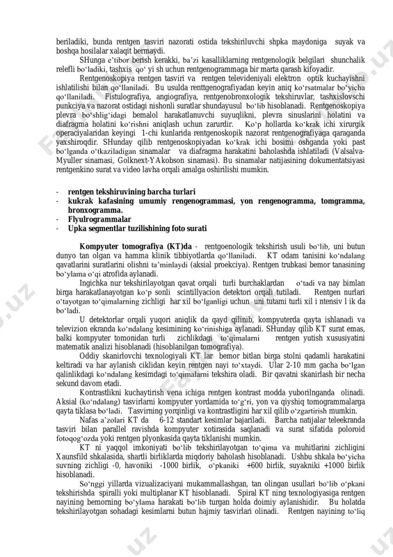 i 100 x 100 mm. oddiy rentgenografiya bilan solishtirilganda flyuorografiya rentgen apparatining o‘tkazuvchanlik xususiyatini qisman kattalashtirish, plyonkaga bo‘lgan xarajatni va ishlovini kamaytirish arxivda saqlashni engillashtirish imkonini beradi. o‘pka flyuorogrammasining yuqori sifatli qobiliyati xuddi rentgen suratinikiga yaqin, shuning uchun 100x100 format kadrli flyuorogramma umumiy o‘ pka rentgenogrammasining o‘rninin bosa oladi. flyuorografiyaning eng asosiy kamchiliklaridan biri bu bemor va personalning yuqori nurlanuvchanligidir. hozirda plyonkalar o‘rnini ancha yuqori afzalliklarga ega bo‘lgan cifrovoy (digital) rentgenoflyuorografiya bosmoqda. bulardan eng asosiysi - bu yuqori sifat, informativligi va tasvirni kompyuterda i shlov berilishidir. tekshiriluvchining cifrovoy flyuorografiyada nurlanishi plyonkaliga qaraganda 10-15 marta past (to‘g‘ri proekciyada shunga xos 0.05 va 0.7 mzv). shuningdek katta tezlik da tasvirni tez olinishi, baravariga tasvirni ko‘rish va bir necha tasvirda qog‘ozga rasm bosilib chiqilish imkoniyatini, uning masofadan kuzatilishi, saqlashning qulayligi va keyingi hamma ma’lumotlarning olinishi, tekshirishninng arzonligini aytib o‘tish joizdir. hozirgi paytda cifrovoy rentgenografiya aholini katta kontingentlarini nazoratli tekshiruvi tuberkulyoz, o‘sma va boshqa …