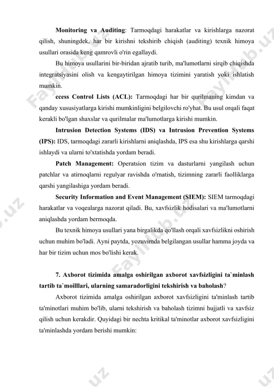orat qilish, shuningdek, har bir kirishni tekshirib chiqish (auditing) texnik himoya usullari orasida keng qamrovli o'rin egallaydi. bu himoya usullarini bir-biridan ajratib turib, ma'lumotlarni sirqib chiqishda integratsiyasini olish va kengaytirilgan himoya tizimini yaratish yoki ishlatish mumkin. ccess control lists (acl): tarmoqdagi har bir qurilmaning kimdan va qanday xususiyatlarga kirishi mumkinligini belgilovchi ro'yhat. bu usul orqali faqat kerakli bo'lgan shaxslar va qurilmalar ma'lumotlarga kirishi mumkin. intrusion detection systems (ids) va intrusion prevention systems (ips): ids, tarmoqdagi zararli kirishlarni aniqlashda, ips esa shu kirishlarga qarshi ishlaydi va ularni to'xtatishda yordam beradi. patch management: operatsion tizim va dasturlarni yangilash uchun patchlar va atirnoqlarni regulyar ravishda o'rnatish, tizimning zararli faolliklarga qarshi yangilashiga yordam beradi. security information and event management (siem): siem tarmoqdagi harakatlar va voqealarga nazorat qiladi. bu, xavfsizlik hodisalari va ma'lumotlarni aniqlashda yordam bermoqda. bu texnik himoya usullari yana birgalikda qo'llash orqali xavfsizlikni oshirish uchun muhim bo'ladi. ayni paytda, yozuvimda belgilangan usullar hamma …