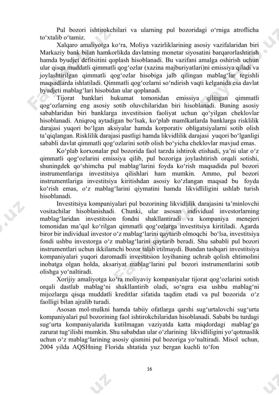 i sotib oladi; moliyaviy kompaniyalar individual investorlarga kreditlar taqdim etadi; sugʻurta kompaniyalar oʻz likvidliligini yoʻqotmaslik uchun pul bozoriga investitsiya kiritadi; pensiya fondlari risklilik darajasi past boʻlganligi uchun pul bozori instrumentlariga oʻz mablagʻini investitsiya qiladi; individual investorlar oʻz mablagʻlarini pul bozori investitsiya fondiga yoʻnaltiradi; pul bozorining investitsiya fondlari kichik investorlarga oʻz mablagʻlarini yirik miqdorda sotiladigan pul bozori instrumentlarini sotib olish uchun investitsiya qilish imkonini beradi pul bozori ishtirokchilarini qimmatli qogʻozlarni sotuvchilar va sotib oluvchilar kabi ishtirokchilarga boʻlishning iloji yoʻq. sababi ishtirokchilarning asosiy qismi ikkala vazifani ham bajaradi. misol uchun, banklar yirik miqdorda depozit sertifikatlarini emissiya qilish orqali mablagʻlarni jalb qilishi hamda korxonalarga qisqa muddatli kreditlarni ham berishi mumkin. pul bozori ishtirokchilari va ularning pul bozoridagi oʻrniga atroflicha toʻxtalib oʻtamiz. xalqaro amaliyotga koʻra, moliya vazirliklarining asosiy vazifalaridan biri markaziy bank bilan hamkorlikda davlatning monetar siyosatini barqarorlashtirish hamda byudjet defitsitini qoplash hisoblanadi. bu vazifani amalga oshirish uchun ular qisqa muddatli qimmatli qogʻozlar (xazina …