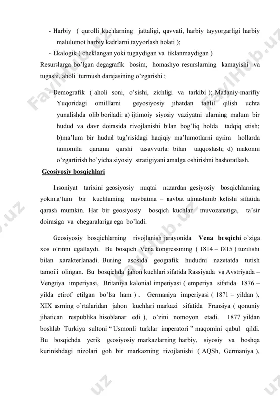 spaniya ) kuzatiladi. bu bosqichdagi eng yerik siyosiy voqealardan biri ikkita yerik ittifoqning shakllanishi hisoblanadi . birinchi ittifoq “ uchlik ittifoqi ” hisoblanib, unga gfr, avstriya- vengriya va italiya kirgan edi. ikkinchi ittifoq antianta hisoblanib, unga fransiya, angiliya va rassiya davlatlari birlashgan edi. “ uchlik ittifoqi” ning birinchi jahon urushida ( 1914 – 1918 yil) parchalanib ketishi versal geosiyosiy bosqichining boshlanishi bilan harakterlanadi va geopolitik kuchlar nisbatining tubdan o’zgarishiga olib keldi. kuchli siyosiy markaz bo’lib hisoblangan gfr, avstriya- vengriya, rassiya va turkiya imperiyalari inqirozga yuz tutdi. ushbu davlatlarning parchalanisha paydo bo’lgan nisbatan kichik davlatlarni versal shartnomasining mualliflari o’z ta’sir doirasiga kiritishni maqsad qilib oladilar. versal shartnomasi siyosiy yetakchilikni quruqlikda fransiyaga, dengizda esa angilyaga tegishini taminlab berdi. g’olib davlatlar siyosatchilari nuqtai nazaridan rossiya uchun yevropada joy yo’q edi. versal shartnomasining ajralmas qismi hisoblangan millatlar ligasi nomidan germaniya va turkiya imperiyalari koloniyalari g’olib davlatlar tomonidan bo’lib olingan. aqsh prezidenti vilsonning rejalariga ko’ra …
