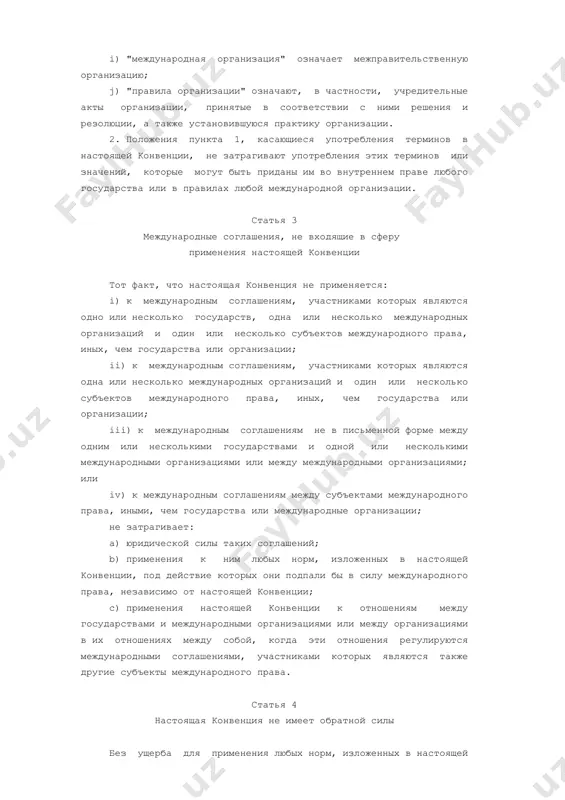 которое/которая согласилось/согласилась на обязательность для него/нее договора и для которого/которой договор находится в силе; h) "третье государство" и "третья организация", соответственно, означают: i) государство или ii) международную организацию, не являющееся/не являющуюся участником договора; i) "международная организация" означает межправительственную организацию; j) "правила организации" означают, в частности, учредительные акты организации, принятые в соответствии с ними решения и резолюции, а также установившуюся практику организации. 2. положения пункта 1, касающиеся употребления терминов в настоящей конвенции, не затрагивают употребления этих терминов или значений, которые могут быть приданы им во внутреннем праве любого государства или в правилах любой международной организации. статья 3 международные соглашения, не входящие в сферу применения настоящей конвенции тот факт, что настоящая конвенция не применяется: i) к международным соглашениям, участниками которых являются одно или несколько государств, одна или несколько международных организаций и один или несколько субъектов международного права, иных, чем государства или организации; ii) к международным соглашениям, участниками которых являются одна или несколько …