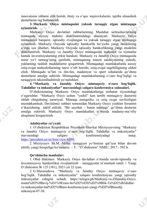 markaziy va janubiy osiyoda zamonaviy, samarador va xavfsiz transport-logistika infratuzilmasini yaratish. markaziy va janubiy osiyo mamlakatlari iqtisodiyotlarida, hamlar ularning o‘zaro aloqalarida istiqbolli raqamli platformalarni joriy etish. markaziy va janubiy osiyoda hamkorlikda oziq-ovqat xavfsizligini ta’minlash. xavfsizlik va barqarorlikka tahdid va xavf-xatarlarga qarshi kurashishda kuchlarni birlashtirish. markaziy va janubiy osiyoda “yashil” iqtisodiyotni rivojlantirishni rag‘batlantirish va ekologiya masalalari alohida e’tibor berish. markaziy va janubiy osiyoning sayyohlik salohiyatini to‘liq ishga solish. mintaqada ilmiy va madaniy-gumanitar almashuvlarni kengaytirish. markaziy va janubiy osiyoda ilm-fan, texnologiya va innovatsiyalar sohasida yuksak marralarga erishish. mintaqalarning o‘zaro bog‘liqligi va taraqqiyoti sur’atini tizimli o‘rganish va tahlil qilish. globallashuv davrida bu ikki mintaqaning mustahkam hamkorligi dunyo iqtisodiyoti va siyosatiga ta’siri. markaziy va janubiy osiyoda raqamli hamkorlikni kuchaytirish. markaziy va janubiy osiyoda terrorizm, ekstremizm, transmilliy, jinoyatchilikka qarshi birgalikda kurash. markaziy va janubiy osiyoda “yangi sharoitdagi turizm” konsepsiyasini joriy etish. markaziy va janubiy osiyoda qo‘shma tadqiqotlar va innovatsion ishlarni olib borish, ilmiy va o‘quv …