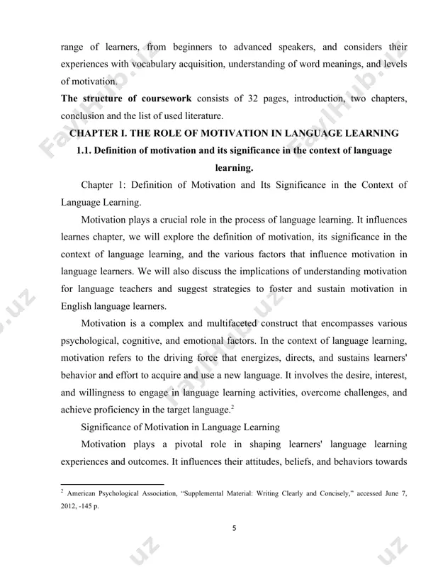 quire and use a new language. it involves the desire, interest, and willingness to engage in language learning activities, overcome challenges, and achieve proficiency in the target language.[footnoteref:2] [2: american psychological association, “supplemental material: writing clearly and concisely,” accessed june 7, 2012, -145 p. ] significance of motivation in language learning motivation plays a pivotal role in shaping learners' language learning experiences and outcomes. it influences their attitudes, beliefs, and behaviors towards language learning, thereby impacting their overall success and achievement. motivated learners are more likely to exhibit higher levels of engagement, perseverance, and investment in language learning tasks, leading to enhanced language proficiency and communicative competence. motivation is a complex part of human psychology and behavior that influences how individuals choose to invest their time, how much energy they exert in any given task, how they think and feel about the task, and how long they persist in the …