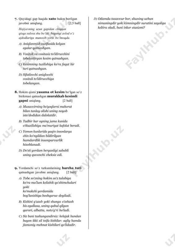 kki xil toifa kishilar: aqliy hamda jismoniy mehnat kishilari qo‘lidadir. d) odamda tasavvur bor, shuning uchun nimaningdir yoki kimningdir suratini xayoliga keltira oladi, buni inkor etasizmi? 10. “siz ham chanqadingiz-a, otaxon?! – dedi-da, keyin menga o‘girilib, – ukaginam, bitta choy damlab kelmaysanmi-a?! chanqab o‘ldi-ku odam”, – deya ko‘zini qisib qo‘ydi. ushbu parcha haqidagi to‘g‘ri hukmlarni aniqlang. [2 ball] 1. shaxsi ma’lum gap ishtirok etgan. 2. ikki bosh bo‘lakli gap ishtirok etgan. 3. teng bog‘lanish (so‘z qo‘shilmasi) ishtirok etgan. 4. atov gap ishtirok etgan. 5. so‘z-gap ishtok etgan. a) 1, 4 b) 2, 3 c) 1, 2 d) 5, 6 11. ravish hollari faqat bir xil so‘z turkumi bilan ifodalangan gapni belgilang. [1,5 ball] a) g‘avvos apil-tapil o‘rnidan turdi va dod solib arava orqasidan ergasha boshladi. b) ona sekin eshikni ochib qaradi va berilib kitob o‘qiyotgan bolasini ko‘rib xotirjam bo‘ldi. c) aravalar birin-ketin yura boshlagach, g‘avvos bir ilonni sekin zavrakning tizzasiga …