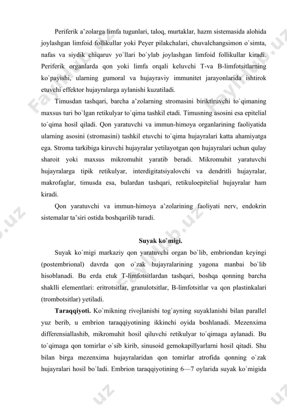 liyati boshlanadi va unda asosan eritrotsitlar, qisman granulotsitlar va qon plastinkalari hosil bo`ladi. tuzilishi. voyaga etgan organizmda qizil va sariq suyak ko`migi farqlanadi. qizil suyak ko`migi qon yaratuvchi a’zo bo`lsa, sariq suyak ko`migi sog`lom organizmda qon yaratish qobiliyatiga ega bo`lmaydi. qizil suyak ko`migi barcha yassi suyaklar g`ovak moddasini va naysimon suyaklarning epifiz qismini to`ldirib turadi. u organizm umumiy og`irligining 4-5% ini tashkil etadi va o`rta hisobda 3-3,5 kg atrofida bo`ladi. qizil suyak ko`migi to`q qizil rangli va qonga nisbatan quyuqroqdir. uning yarim suyuq holatda bo`lishi undan surtmalar tayyorlab, tekshirish imkoniyatini beradi. ko`mikping stromasini retikulyar to`qima tashkil etadi. bu to`qimaning retikulyar hujayralari o`ziga xos to`r hosil qilib joylashgan. to`r orasidan sinusoid gemokapillyarlar o`tib, ularning atrofida gemotsitopoez jarayonining turli taraqqiyot bosqichida bo`lgan hujayralar joylashadi. ko`mikda taraqqiy etuvchi qon hujayralari ko`p hollarda orolchalar hosil qilib joylashadi. taraqqiyotning turli bosqichlaridagi eritrotsitopoez hujayralari markazida makrofag joylashib, eritroblastik orolchalarni hosil qiladi. makrofaglar bu erda eritroblastlar uchun …