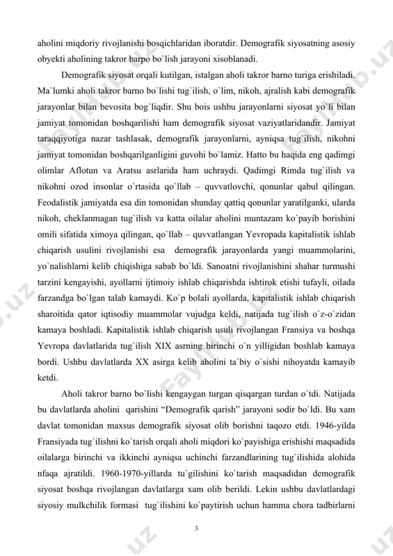 talistik ishlab chiqarish usuli rivojlangan fransiya va boshqa yevropa davlatlarida tug`ilish xix asrning birinchi o`n yilligidan boshlab kamaya bordi. ushbu davlatlarda xx asirga kelib aholini ta`biy o`sishi nihoyatda kamayib ketdi. aholi takror barno bo`lishi kengaygan turgan qisqargan turdan o`tdi. natijada bu davlatlarda aholini qarishini “demografik qarish” jarayoni sodir bo`ldi. bu xam davlat tomonidan maxsus demografik siyosat olib borishni taqozo etdi. 1946-yilda fransiyada tug`ilishni ko`tarish orqali aholi miqdori ko`payishiga erishishi maqsadida oilalarga birinchi va ikkinchi ayniqsa uchinchi farzandlarining tug`ilishida alohida nfaqa ajratildi. 1960-1970-yillarda tu`gilishini ko`tarish maqsadidan demografik siyosat boshqa rivojlangan davlatlarga xam olib berildi. lekin ushbu davlatlardagi siyosiy mulkchilik formasi tug`ilishini ko`paytirish uchun hamma chora tadbirlarni qo`llashda ba`zi muammolarni keltirib chiqarar edi . shu bois yevropadagi rivojlangan davlatlarda tug`ilish darajasini ko`tarib, optimal, normal xolgagina keltirishni juda mushkul bo`lmoqda. rivojlanayotgan davlatlarga esa. aksincha 1960-1990-yillarda tug`ilishning yuqori darajada turganligini va o`lim hollarining keskin kamayganligi natijasida aholining tibbiy o`sishi juda yuqori darajada bo`ldi. natijada …