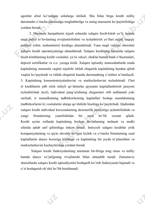 vkada kreditlar berish) kabi turlari mavjud (1 -jadval). qisqa muddatli xalqaro kreditlarni - xalqaro valyuta fondi, o’rta muddatli kreditlarni - jahon rivojlanish va taraqqiyot banki, uzoq muddatli (yigirma yilgacha) kreditlarni - yevropa rivojlanish va taraqqiyot banki berishlari mumkin. xalqaro kredit umumjahon munosabatlarining maxsus shakli bo’lib, unda davlatlar, transmilliy korporatsiyalar, xalqaro moliya-kredit tashkilotlari va yirik banklar ishtirok etadilar. xalqaro kreditning mohiyati bir yoki bir necha mamlakatlar, xalqaro moliyakredit tashkilotlari tomonidan boshqa mamlakatlarga milliy iqtisodiyotning alohida tarmoqlarini rivojlantirish va o’zaro xo’jalik aloqalarini kengaytirish uchun tovarlar yoki pul shaklidagi resurslarni vaqtincha foydalanishga berishdan iboratdir. xalqaro kredit o’zaro bog’liq funksiyalarni bajarish orqali ikki yoqlama, ya’ni ijobiy va salbiy rol o’ynaydi. xalqaro kreditning ijobiy roli takror ishlab chiqarish jarayonining uzluksizligini ta’minlanishi hamda uning kengayishi orqali ishlab chiqarish kuchlari rivojlanishining tezlashishida o’z aksini topadi. ushbuda ularning o’zaro aloqasi aks etadi. xalqaro kredit tashqi iqtisodiy aloqalarga va pirovard oqibatda takror ishlab chiqarishga ta’sir etuvchi bog’lovchi bo’g’in hamda …