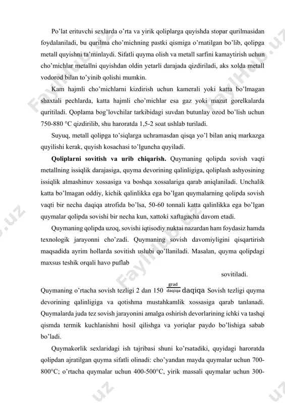 ish jarayonini amalga oshirish devorlarining ichki va tashqi qismda termik kuchlanishni hosil qilishga va yoriqlar paydo bo’lishiga sabab bo’ladi. quymakorlik sexlaridagi ish tajribasi shuni ko’rsatadiki, quyidagi haroratda qolipdan ajratilgan quyma sifatli olinadi: cho’yandan mayda quymalar uchun 700-800°c; o’rtacha quymalar uchun 400-500°c, yirik massali quymalar uchun 300-400°c. bronzadan tayyorlangan quymalar uchun 300-500°c, alyuminiydan tayyorlangan quymalar uchun 200300°c issiqlik daraja, magniyli quymalar 100-150°c atrofida qolipdan ajratib olinadi. quymani bu vaqtdan erta ajratib olish mustahkamligi past yoki ichki kuchlanish yuqoriligi hisobiga yoriqlar paydo bo’lishiga sabab bo’ladi. seriyali va massali ishlab chiqarishda quyma maxsus mexanizmlar yordamida ajratiladi. qoliplarni ajratish quymakorlik sexlaridagi eng og’ir jarayonlardan biri hisoblanadi. jarayonni amalga oshirish vaqtida juda katta miqdorda issiqlik va chang chiqadi. qolipni ajratish bo’limida o’rtacha holatdagi ish sharoitni ta’minlash uchun juda kuchli shamollatish ventilyatsiyalari, tabiiy chang bostirish va xavoni tozalash imkoniyatlaridan foydalaniladi. yirik qoliplarni buzish uchun esa ko’tarma traversalar qo’llanailadi. mexanizatsiyalashgan sexlarda qoliplar har xil jixozlarda buziladi buzilgan …