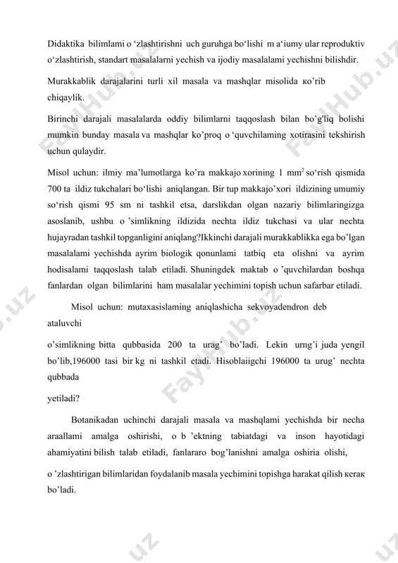 ’lsa, bir kub detsimetr po’kak daraxtining yog’ochligini vazni qancha bo’ladi? shuningdek guamakum ofitsinaliga nisbatan bal’saning og'irligi 11-12 marta yengil bo’ladi. bir kub detsimetr bal’saning og’irligi qancha bo'lishini hisoblab toping. masala qanchalik yuqori darajali bo’lsa shunchalik ko'proq fikrlashni va murakkab mantiqiy operatsiyalami bajarishni talab etadi. botanika o ’qitishda masala va mashqlardan foydalanish o 'simliklar dunyosini o'rganish o'quvchilarda tirik tabiat haqidagi tasavvurlaring shakllanishida alohida o ‘rin tutadi. chunki, tirik organizmlaming anatomiyasi, morfologiyasi, fiziologiyasi, sistematikasi va boshqa ko‘rsatkichlar haqidagi qarashlar asta sekinlik bilan shakllana boshlaydi. 0‘quvchilarda organlar, organlar sistemasi, ulaming tuzilishi to'g'risidagi biiimlar kengaya boradi. hozirgi vaqtda o 'quv tarbiya jarayonini izchil va ketma - ket holda bayon etish, o'quvchilarning bilish faoliyatini oshirish, botanika fanini o'rganishga intilishlarini takomillashtirish va ekologik taibiyaning shakllantirish bo'yiclia turli xil o'qitish shakli v a usullari ishlab chiqilgan. o 'simliklar dunyosini o'rganish davomida o'quvchilar o ‘simliklarning vegetativ organlari (ildiz, poya, barg), generativ organlari (gul, urug‘, meva), o‘simliklar sistematikasi (tuban …