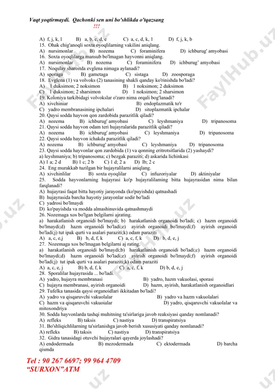 o membranasining ipchalari d) sitoplazmatik ipchalar 20. qaysi sodda hayvon qon zardobida parazitlik qiladi? a) nozema b) ichburug' amyobasi c) leyshmaniya d) tripanosoma 21. qaysi sodda hayvon odam teri hujayralarida parazitlik qiladi? a) nozema b) ichburug' amyobasi c) leyshmaniya d) tripanosoma 22. qaysi sodda hayvon ichakda parazitlik qiladi? a) nozema b) ichburug' amyobasi c) leyshmaniya d) tripanosoma 23. qaysi sodda hayvonlar qon zardobida (1) va qonning eritrotsitlarida (2) yashaydi? a) leyshmaniya; b) tripanosoma; c) bezgak paraziti; d) askarida lichinkasi a) 1 a; 2 d b) 1 c; 2 b c) 1 d; 2 a d) lb; 2 c 24. eng murakkab tuzilgan bir hujayralilarni aniqlang. a) xivchinlilar b) soxta oyoqlilar c) infuzoriyalar d) aktiniyalar 25. sodda hayvonlarning hujayrasi ko'p hujayralilaming bitta hujayrasidan nima bilan farqlanadi? a) hujayrasi faqat bitta hayotiy jarayonda (ko'payishda) qatnashadi b) hujayrasida barcha hayotiy jarayonlar sodir bo'ladi c) yadrosi bo'lmaydi d) ko'payishda va modda almashinuvida qatnashmaydi 26. …