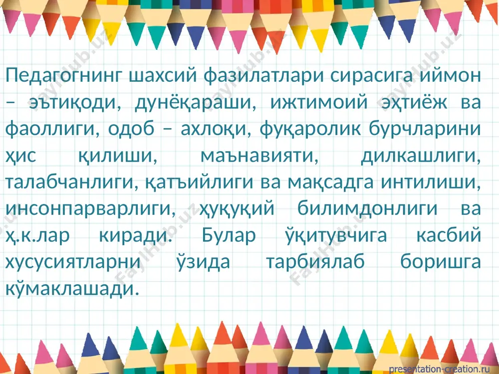 оффақиятини оқилона баҳолаш, моддий ва маънавий рағбатлантиришда адолатлилик. самимийлик- атрофдаги кишилар билан муносабатда софдиллик, виждонлилик ифодаланадиган шахсий сифат ватанни севиш- она юртига, ота-онасига ва ѐру дўстларига садоқатли бўлиш ва эътиқод қилиш; мустақил республикамиз конститутцияси ва қонунлари, давлатимиз рамзлари, миллий урф-одатлар ва умуминсоний қадриятларга содиқлик; фидоийлик. табиий бойликлардан оқилона фойдаланиш, муҳофаза қилиш, ота-боболаримиз қолдирган маданий меросларни тўплаш, ўрганиш, авайлаб сақлаш ва тарғиб қилиш. ўқитувчи профессиограммаси 1) ўқитувчининг шахсий ҳислатлари: болаларни яхши кўриш, уларни севиш; амалий-психологик ақл-фаросатлилик; меҳнатсеварлик; жамоат ишларида фаоллик; меҳрибонлик; камтарлик; одамийлик, дилкашлик; уддабуронлик, мустаҳкам характерга эга бўлиш; ўз билимини оширишга интилиш. 2) касбига хос билими: таълим ва тарбия жараёни моҳияти билан унинг мақсад ва вазифаларини тушуниши; психология асослари, ёш психологияси ва педагогик психология асосларини билиши; этнопсихологик билимларни эгаллаш; ҳозирги замон педагогикаси асосларини билиши; ҳозирги замон педагогикасининг методологик асосларини эгалланганлиги; ўқув маскани ёшида болаларнинг психологик-педагогик хусусиятларини тушуниши; ўз фанини ўқитиш методикасини билиши; ўқувчиларга тарбиявий таъсир этишнинг самарадорлигини билиши; ота-оналар ва …