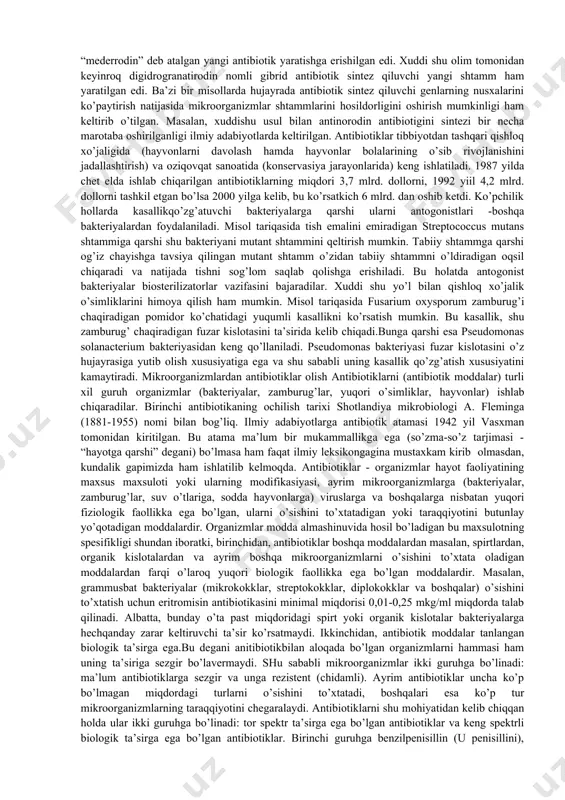 mutant shtammlardan foydalanishga asoslangan. funksional faol bo’lgan antibiotik sintez qiluvchi oziqa muhitiga o’zgartirilgan qismni anologlari qo’shiladi va oqibatda o’sha qo’shilgan modda saqlagan, antibiotikni modifikasiyalari hosil bo’ladi. bu usul ayniqsa patogen bakteriyalarni antibiotiklarga moslashib borayotgan jarayonlarda judaqo’l keladi. ma’lum bir qismi o’zgargan, ammo funksional faolligi saqlanib qolgan antibiotiklarga moslashish qiyinlashib boradi. hozirgi paytda ampisillin, sefoleksin, metisillin kabi yarim sintetik antibiotiklardan keng foydalanilmoqda. antibiotiklar - mikroorganizmlarning 10 dan 30 gacha ba’zida esa undan ham ko’proq gen maxsulotlarining hamkorlikdagi ta’siri natijasida paydo bo’ladi. shuning uchun ham gen muhandisligi orqali serhosil shtammlar yaratish ancha mushkul ish. ammo, bu muammo bir operonda sintez bo’ladigan multifermentlar kompleksi orqali sintez bo’ladigan peptid bog’li antibiotiklarga ta’luqli emas. bir mikroorganizmlardagi genlarni shu avlodga yaqin bo’lgan mikroorganizmlarga o’tkazish natijasida yangixususiyatga ega bo’lgan “gibrid” antibiotiklari sintez qilishga erishish mumkin. xuddi shu usul bilan 1988 yilda aqshda biokimyogar mixael xopvud tomonidan ishlatilgan edi. oqibatda antinorodin va medermisin antibiotiklarini biosintezida ishtirok etuvchi genlarni …
