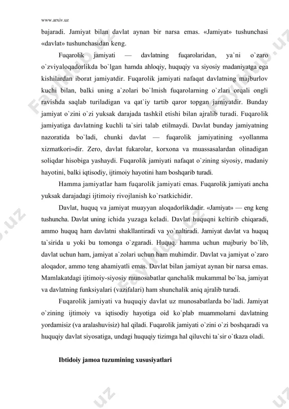 uchun ham muhimdir. davlat va jamiyat о`zaro aloqador, ammo teng ahamiyatli emas. davlat bilan jamiyat aynan bir narsa emas. mamlakatdagi ijtimoiy-siyosiy munosabatlar qanchalik mukammal bо`lsa, jamiyat va davlatning funksiyalari (vazifalari) ham shunchalik aniq ajralib turadi. fuqarolik jamiyati va huquqiy davlat uz munosabatlarda bо`ladi. jamiyat о`zining ijtimoiy va iqtisodiy hayotiga oid kо`plab muammolarni davlatning yordamisiz (va aralashuvisiz) hal qiladi. fuqarolik jamiyati о`zini о`zi boshqaradi va huquqiy davlat siyosatiga, undagi huquqiy tizimga hal qiluvchi ta`sir о`tkaza oladi. ibtidoiy jamoa tuzumining xususiyatlari davlat va huquqning kelib chiqishi masalasi barcha huquqshunoslik fanlari uchun muhim mavzudir. ammo huquqshunos olimlar ushbu masalada umumiy fikrga kelganlaricha yо`q. umuman, davlat va huquqning kelib chiqishiga ikki xil yondashish mumkin. birinchisi — davlat va huquq ibtidoiy jamoa tuzumining yemirilishi natijasida paydo bо`lgan degan nuqtai nazar; ikkinchisi – muayyan davrda aniq bir davlat va huquq paydo bо`lgan degan nutqtai nazar. davlat va huquq nazariyasi uchun umuman davlatning kelib chikishi haqidagi masala …