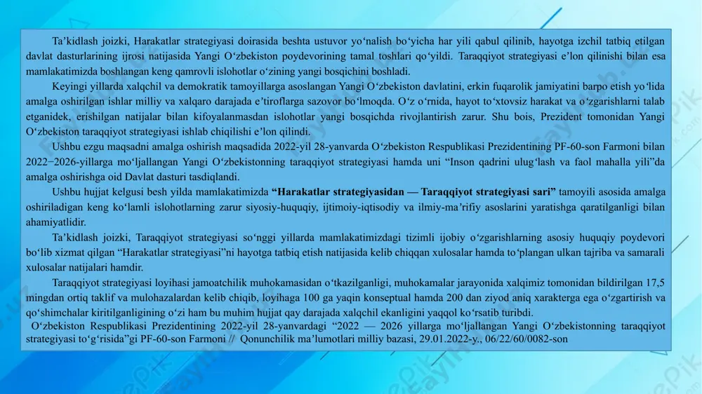 egiyasidan — taraqqiyot strategiyasi sari” tamoyili asosida amalga oshiriladigan keng koʻlamli islohotlarning zarur siyosiy-huquqiy, ijtimoiy-iqtisodiy va ilmiy-maʼrifiy asoslarini yaratishga qaratilganligi bilan ahamiyatlidir. taʼkidlash joizki, taraqqiyot strategiyasi soʻnggi yillarda mamlakatimizdagi tizimli ijobiy oʻzgarishlarning asosiy huquqiy poydevori boʻlib xizmat qilgan “harakatlar strategiyasi”ni hayotga tatbiq etish natijasida kelib chiqqan xulosalar hamda toʻplangan ulkan tajriba va samarali xulosalar natijalari hamdir. taraqqiyot strategiyasi loyihasi jamoatchilik muhokamasidan oʻtkazilganligi, muhokamalar jarayonida xalqimiz tomonidan bildirilgan 17,5 mingdan ortiq taklif va mulohazalardan kelib chiqib, loyihaga 100 ga yaqin konseptual hamda 200 dan ziyod aniq xarakterga ega oʻzgartirish va qoʻshimchalar kiritilganligining oʻzi ham bu muhim hujjat qay darajada xalqchil ekanligini yaqqol koʻrsatib turibdi. ﻿ oʻzbekiston respublikasi prezidentining 2022-yil 28-yanvardagi “2022 — 2026 yillarga moʻljallangan yangi oʻzbekistonning taraqqiyot strategiyasi toʻgʻrisida”gi pf-60-son farmoni // qonunchilik maʼlumotlari milliy bazasi, 29.01.2022-y., 06/22/60/0082-son “inson – jamiyat – davlat” degan tamoyil asosida shakllantirilgan “inson qadri uchun”, “davlat – inson uchun” degan ezgu gʻoyalarni hayotga tatbiq etish …