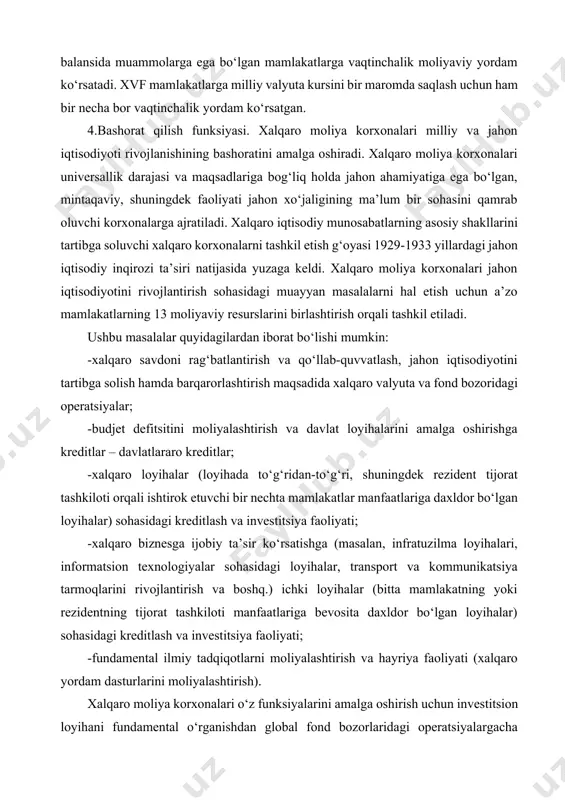ashkiloti orqali ishtirok etuvchi bir nechta mamlakatlar manfaatlariga daxldor bo‘lgan loyihalar) sohasidagi kreditlash va investitsiya faoliyati; -xalqaro biznesga ijobiy ta’sir ko‘rsatishga (masalan, infratuzilma loyihalari, informatsion texnologiyalar sohasidagi loyihalar, transport va kommunikatsiya tarmoqlarini rivojlantirish va boshq.) ichki loyihalar (bitta mamlakatning yoki rezidentning tijorat tashkiloti manfaatlariga bevosita daxldor bo‘lgan loyihalar) sohasidagi kreditlash va investitsiya faoliyati; -fundamental ilmiy tadqiqotlarni moliyalashtirish va hayriya faoliyati (xalqaro yordam dasturlarini moliyalashtirish). xalqaro moliya korxonalari o‘z funksiyalarini amalga oshirish uchun investitsion loyihani fundamental o‘rganishdan global fond bozorlaridagi operatsiyalargacha risklarni boshqarish hamda moliyaviy va investitsion tahlilning zamonaviy texnologiyalaridan foydalanadi. xalqaro moliya korxonalari quyidagi maqsadlarni ko‘zlagan holda faoliyat yuritadi: -jahon iqtisodiyoti va xalqaro moliyani barqarorlashtirish maqsadida jahon hamjamiyatida harakatlarni birlashtirish; -valyuta va moliya-kredit munosabatlarini xalqaro tartibga solishni amalga oshirish; -jahon valyuta va moliya-kredit siyosatining strategiya va taktikasini hamkorlikda ishlab chiqish va muvofiqlashtirish. xalqaro moliya korxonalarida qatnashish darajasi va alohida mamlakatlarning ta’siri ularning kapitaldagi bo‘nagining miqdori bilan aniqlanadi. xalqaro moliya korxonalari …