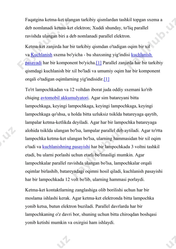 adi, bu ularni porlashi uchun etarli bo'lmasligi mumkin. agar lampochkalar parallel ravishda ulangan bo'lsa, lampochkalar orqali oqimlar birlashib, batareyadagi oqimni hosil qiladi, kuchlanish pasayishi har bir lampochkada 12 volt bo'lib, ularning hammasi porlaydi. ketma-ket kontaktlarning zanglashiga olib borilishi uchun har bir moslama ishlashi kerak. agar ketma-ket elektronda bitta lampochka yonib ketsa, butun elektron buziladi. parallel davrlarda har bir lampochkaning o'z davri bor, shuning uchun bitta chiroqdan boshqasi yonib ketishi mumkin va oxirgisi ham ishlaydi. seriyali sxemalar ba'zan deb nomlanadi joriy-juda yoki romashka zanjiri - juftlashgan. the joriy ketma-ket kontaktlarning zanglashiga olib o'tish davri har bir komponentdan o'tadi. shuning uchun ketma-ket ulanishdagi barcha komponentlar bir xil oqimga ega. ketma-ket elektron faqat bitta yo'lga ega, unda uning oqimi oqishi mumkin. istalgan nuqtada ketma-ket elektronni ochish yoki buzish butun sxemaning "ochilishiga" yoki ishlashni to'xtatishiga olib keladi. masalan, eski uslubdagi lampochkalardan biri bo'lsa ham rojdestvo daraxti chiroqlari yonib ketadi yoki olib tashlanadi, lampochkaning o'rnini …