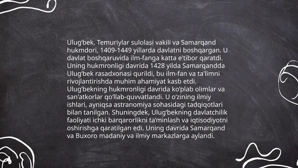 ukmronligi sababli bu davr temuriylar tarixida "oltin asr" sifatida tan olingan. ulug‘bek 1449 yilda siyosiy sabablarga ko‘ra o‘ldirilgan, lekin uning ilmiy merosi avlodlarga katta ta’sir ko‘rsatgan. ... t.me/slaydai_bot 13. ulug‘bekning oilasi va shaxsiy hayoti ulug‘bek, to‘liq ismi mirzo muhammad tarag‘ay, 1394-yilda sultoniya shahrida tug‘ilgan. u amir temurning o‘g‘li shohruh mirzo va goharsulton begimning o‘g‘lidir. ulug‘bek 1409-yilda samarqand hukmdori bo‘ldi. u bilimga intilgan kishi bo‘lib, ko‘plab olimlarni o‘z atrofiga yig‘di. 1428-yilda samarqandda ulkan rasadxona qurdirgan, bu yerda yulduzlar va planetalar harakatini kuzatgan. uning oilasi va shaxsiy hayotida muhim voqealardan biri, 1449-yilgi otib o‘ldirilishi edi. ulug‘bekning o‘g‘li abdulatif tomonidan qudrati tugatildi. ulug‘bekning ilm-fan va madaniyatga qo‘shgan hissasi katta bo‘lib, uning tajribalari va kuzatishlari keyingi asrlarda ham ilmiy rivojlanishga xizmat qildi. mirzo ulugbek buyuk olim va davlat arbobi shokirjonov zikirillo e'tiboringiz uchun raxmat! image1.png image2.png image3.png image4.png image5.png image6.jpg image7.jpg image8.jpg image9.jpg /docprops/thumbnail.jpeg